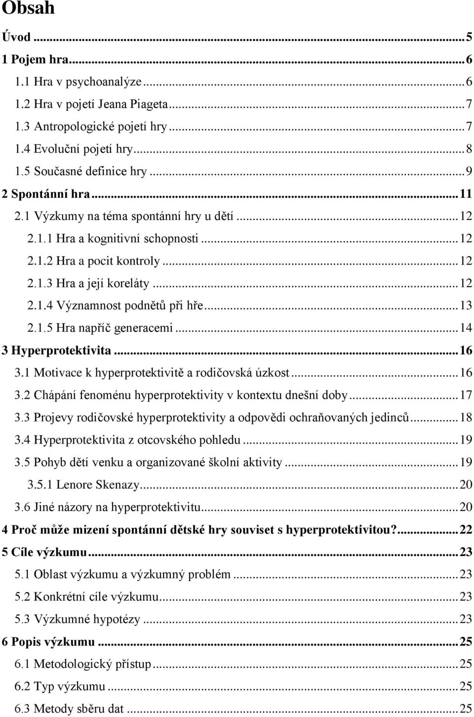 .. 13 2.1.5 Hra napříč generacemi... 14 3 Hyperprotektivita... 16 3.1 Motivace k hyperprotektivitě a rodičovská úzkost... 16 3.2 Chápání fenoménu hyperprotektivity v kontextu dnešní doby... 17 3.