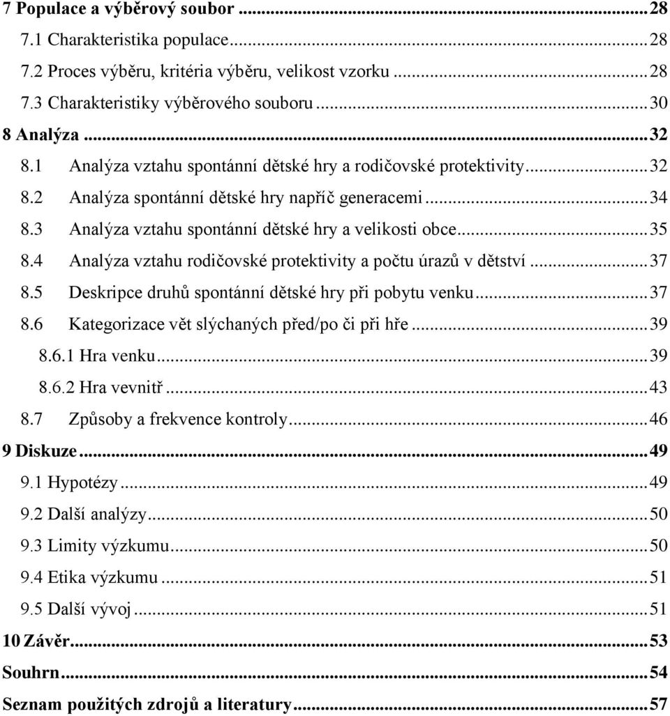 4 Analýza vztahu rodičovské protektivity a počtu úrazů v dětství... 37 8.5 Deskripce druhů spontánní dětské hry při pobytu venku... 37 8.6 Kategorizace vět slýchaných před/po či při hře... 39 8.6.1 Hra venku.