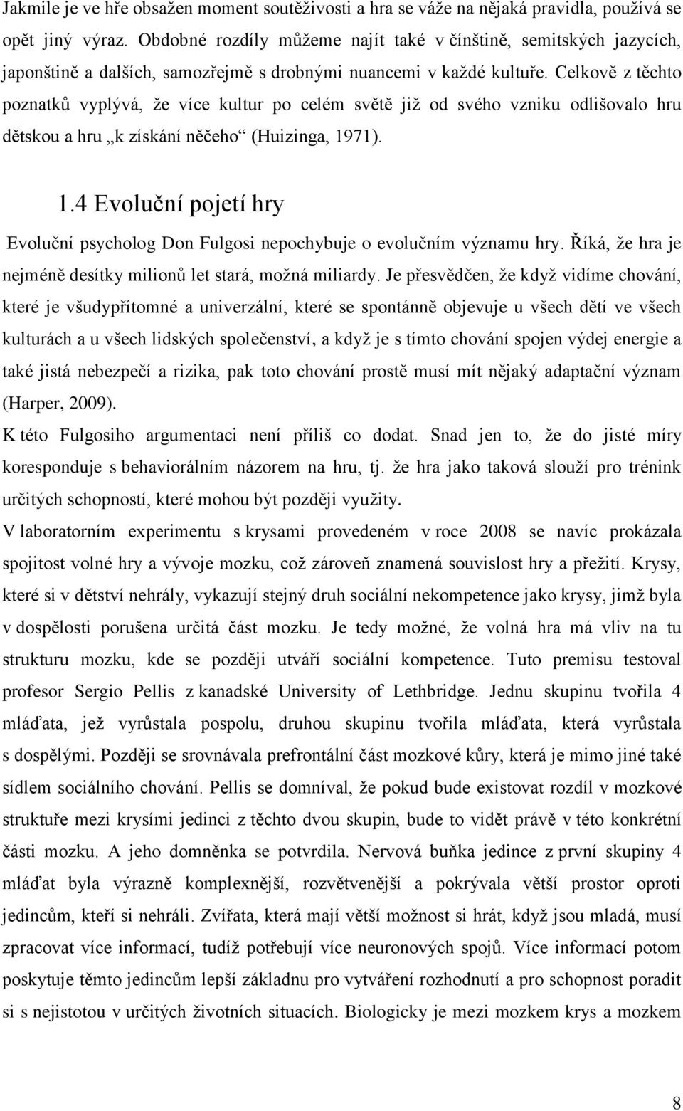 Celkově z těchto poznatků vyplývá, že více kultur po celém světě již od svého vzniku odlišovalo hru dětskou a hru k získání něčeho (Huizinga, 19