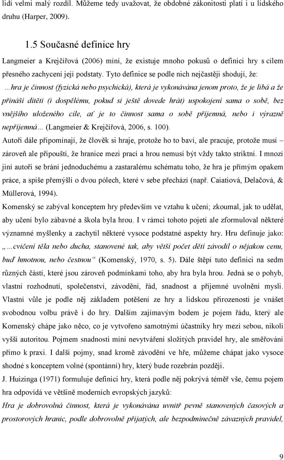 Tyto definice se podle nich nejčastěji shodují, že: hra je činnost (fyzická nebo psychická), která je vykonávána jenom proto, že je libá a že přináší dítěti (i dospělému, pokud si ještě dovede hrát)