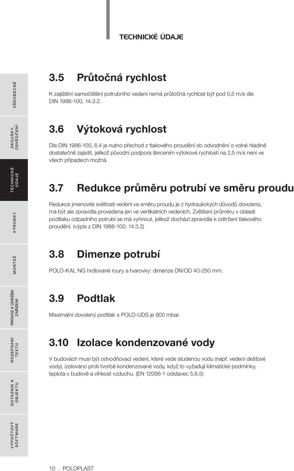 7 Redukce průměru potrubí ve směru proudu Redukce jmenovité světlosti vedení ve směru proudu je z hydraulických důvodů dovoleno, má být ale zpravidla provedena jen ve vertikálních vedeních.