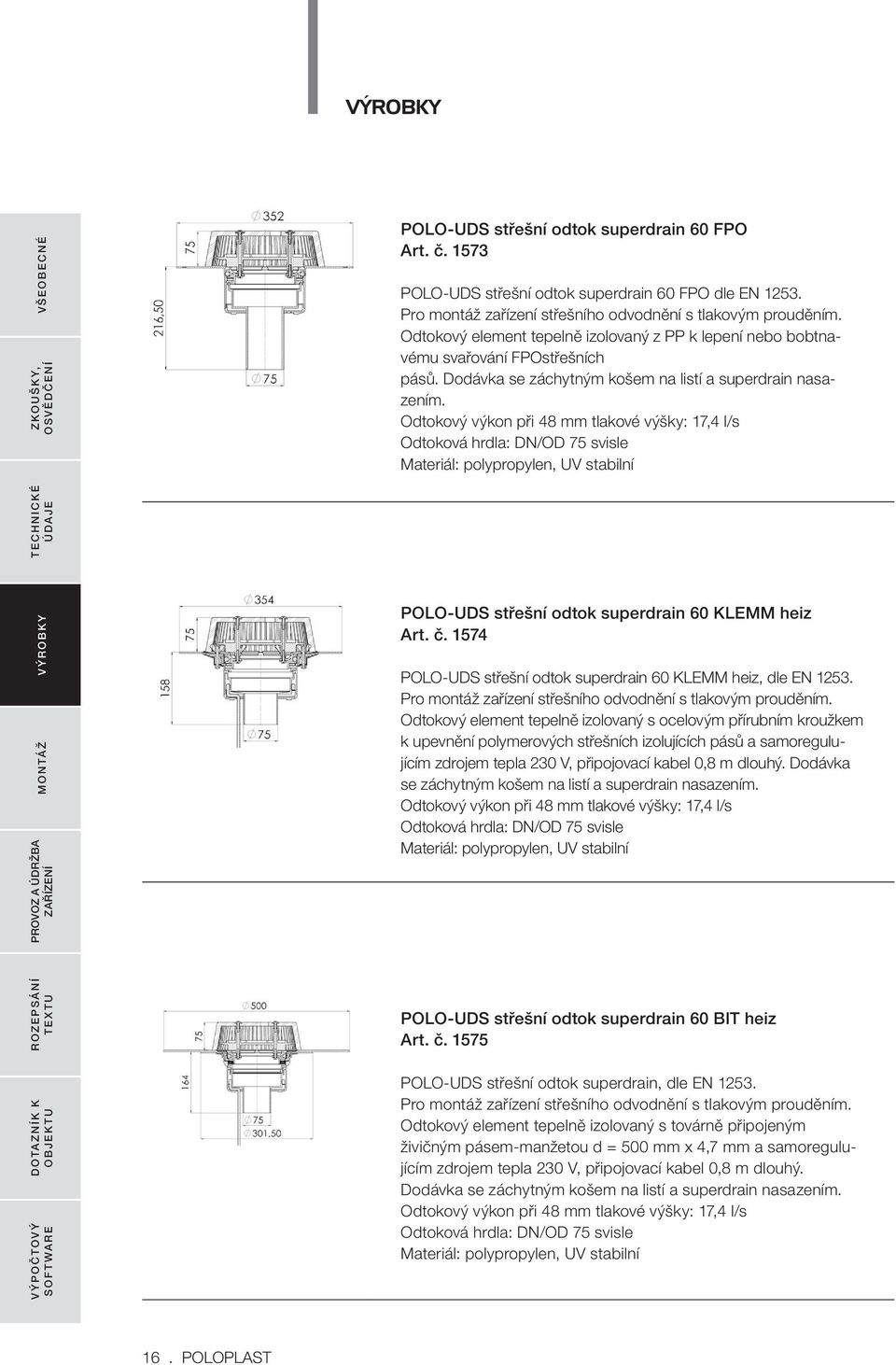 Odtokový výkon při 48 mm tlakové výšky: 17,4 l/s Odtoková hrdla: DN/OD 75 svisle POLO-UDS střešní odtok superdrain 60 KLEMM heiz Art. č.