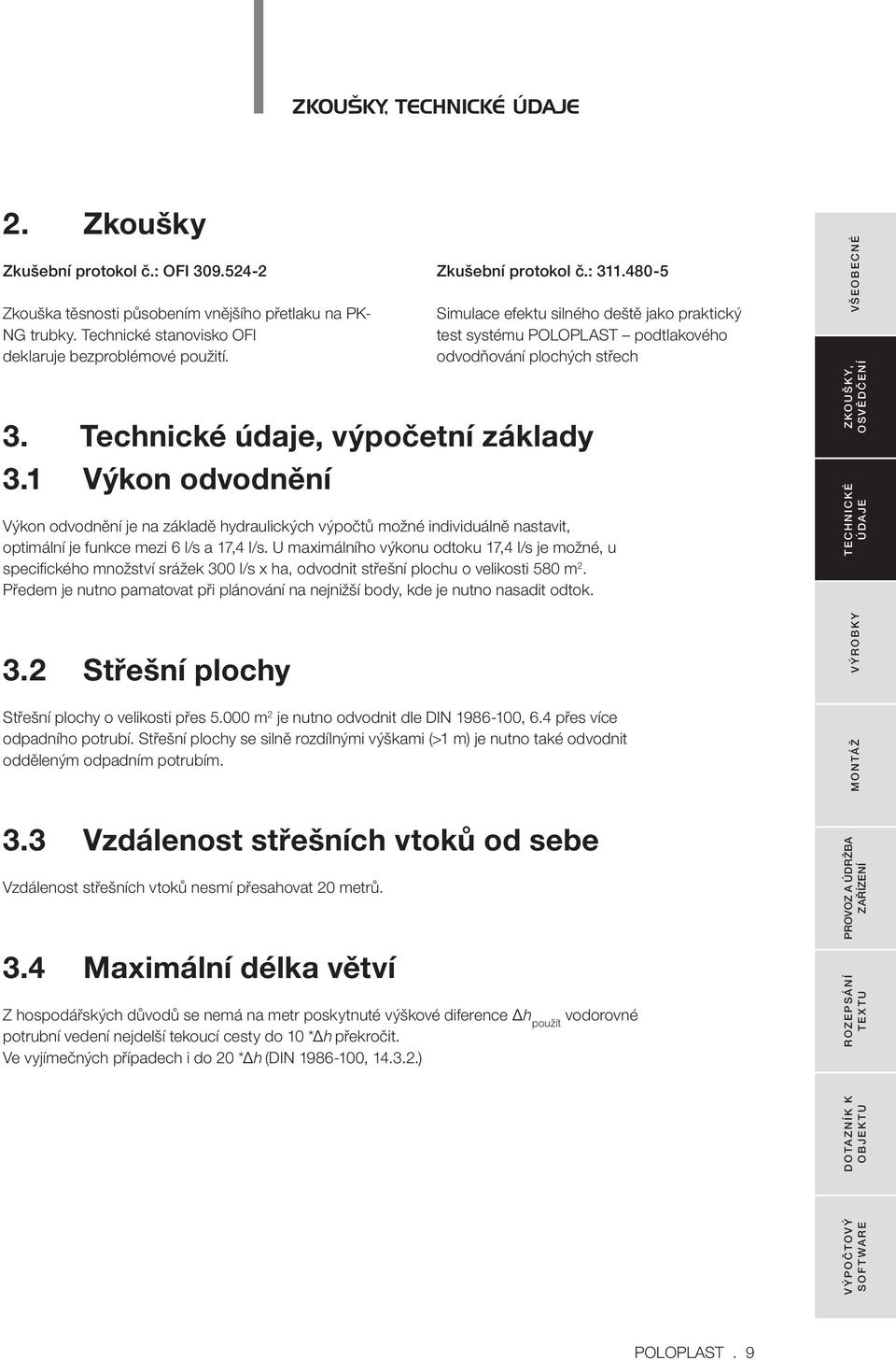 1 Výkon odvodnění Výkon odvodnění je na základě hydraulických výpočtů možné individuálně nastavit, optimální je funkce mezi 6 l/s a 17,4 l/s.