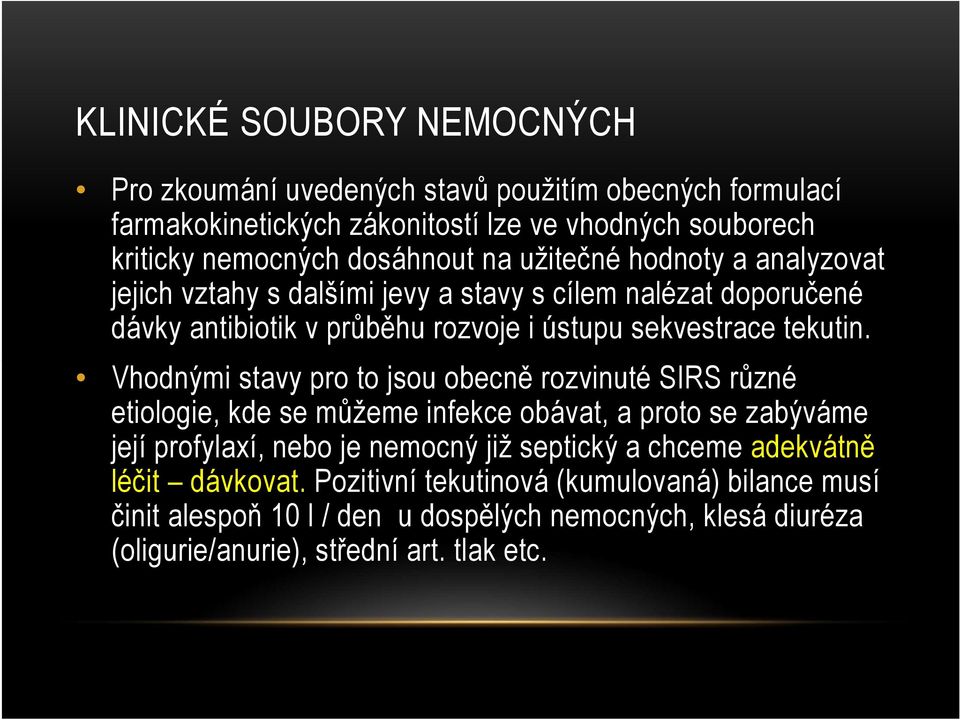 Vhodnými stavy pro to jsou obecně rozvinuté SIRS různé etiologie, kde se můžeme infekce obávat, a proto se zabýváme její profylaxí, nebo je nemocný již septický a chceme