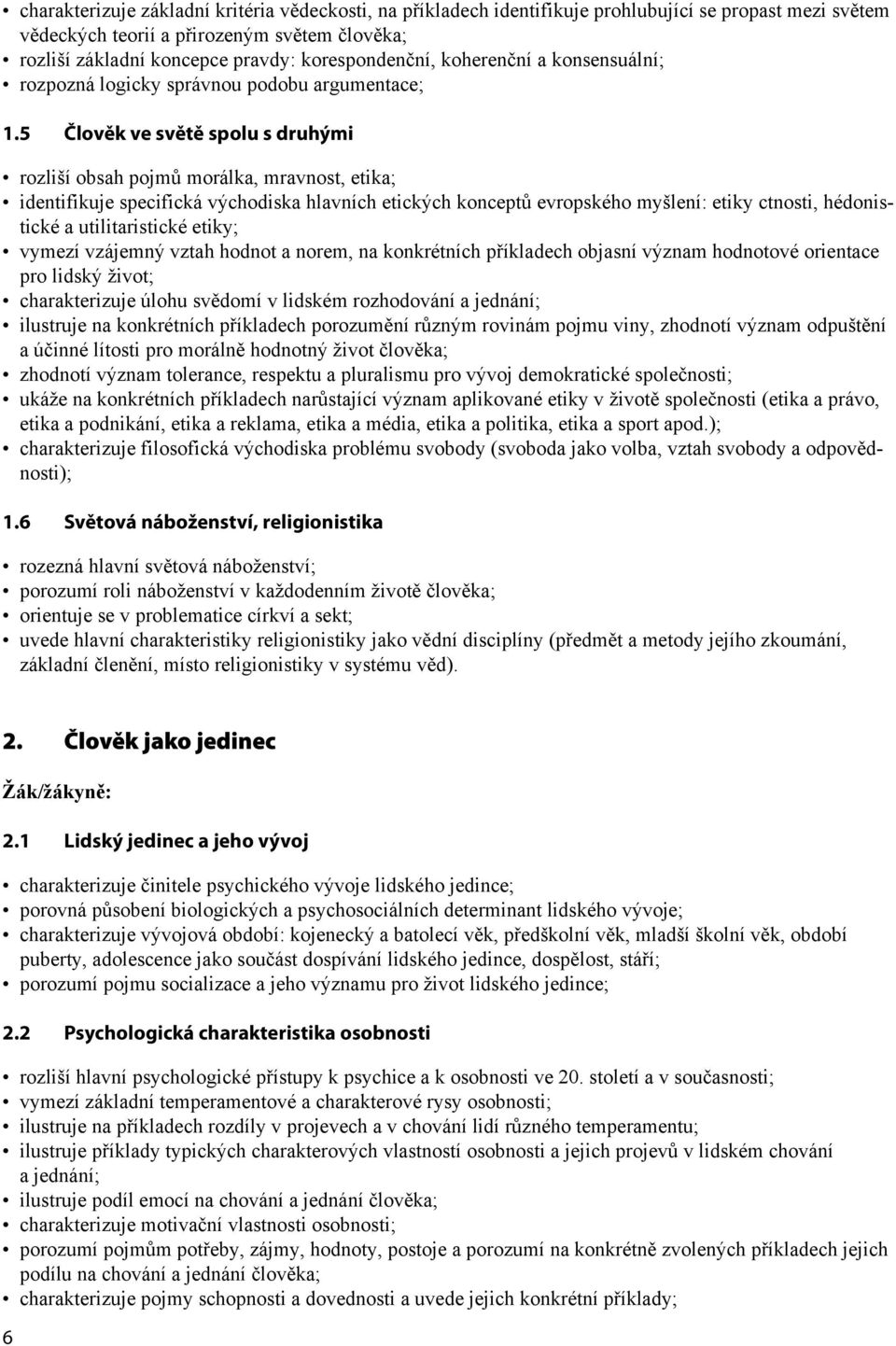 5 Člověk ve světě spolu s druhými rozliší obsah pojmů morálka, mravnost, etika; identifikuje specifická východiska hlavních etických konceptů evropského myšlení: etiky ctnosti, hédonistické a