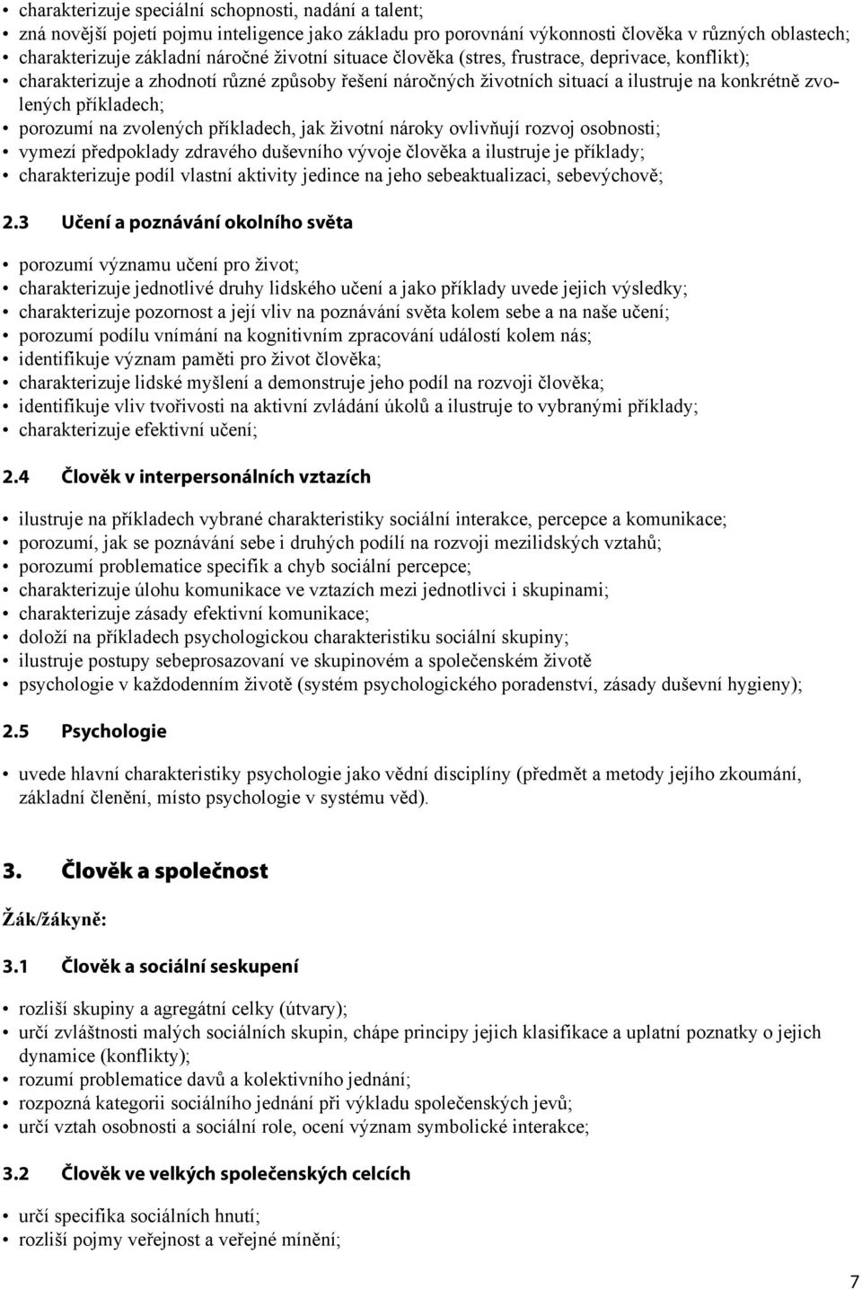 zvolených příkladech, jak životní nároky ovlivňují rozvoj osobnosti; vymezí předpoklady zdravého duševního vývoje člověka a ilustruje je příklady; charakterizuje podíl vlastní aktivity jedince na