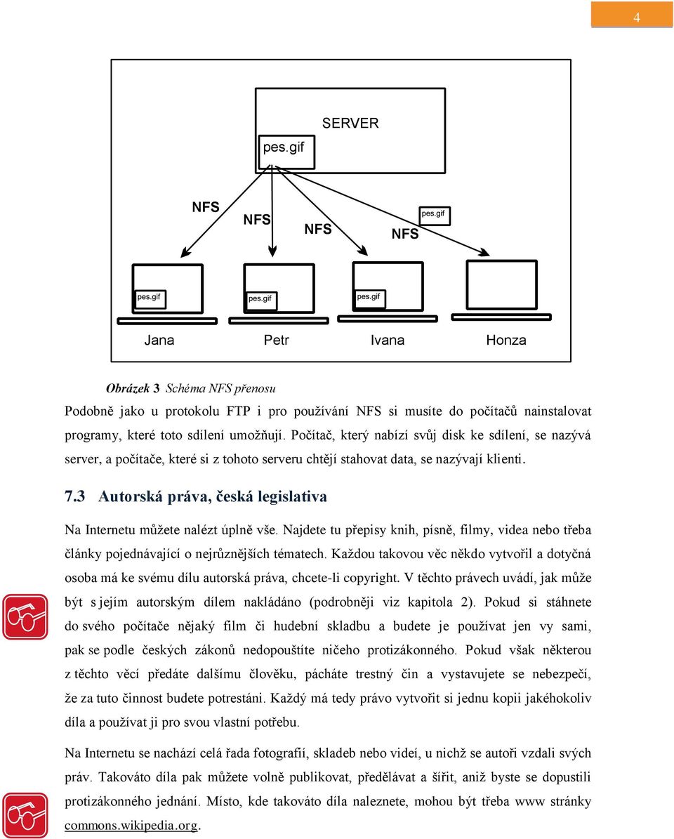 3 Autorská práva, česká legislativa Na Internetu můžete nalézt úplně vše. Najdete tu přepisy knih, písně, filmy, videa nebo třeba články pojednávající o nejrůznějších tématech.