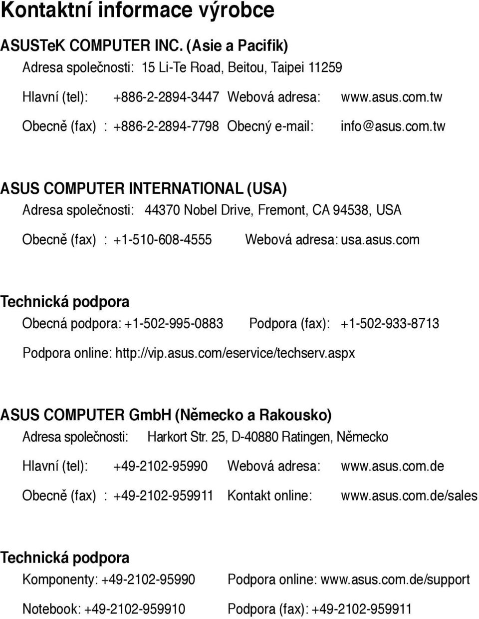 tw ASUS COMPUTER INTERNATIONAL (USA) Adresa společnosti: 44370 Nobel Drive, Fremont, CA 94538, USA Obecně (fax) : +1-510-608-4555 Webová adresa: usa.asus.