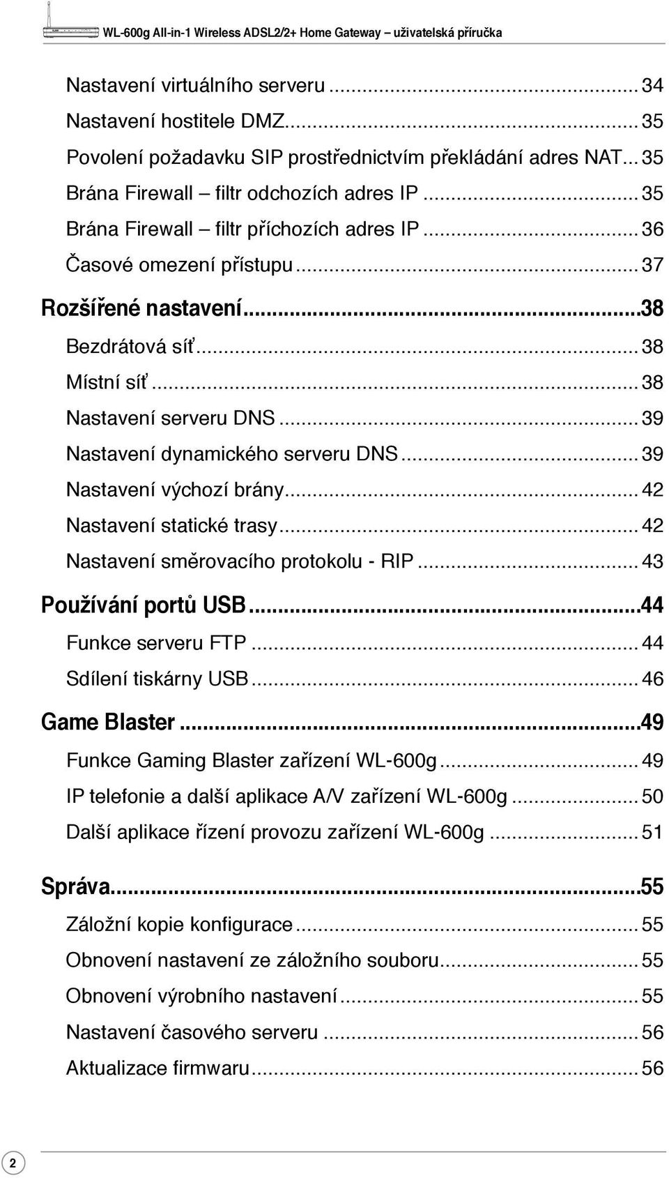 .. 39 Nastavení dynamického serveru DNS... 39 Nastavení výchozí brány... 42 Nastavení statické trasy... 42 Nastavení směrovacího protokolu - RIP... 43 Používání portů USB...44 Funkce serveru FTP.