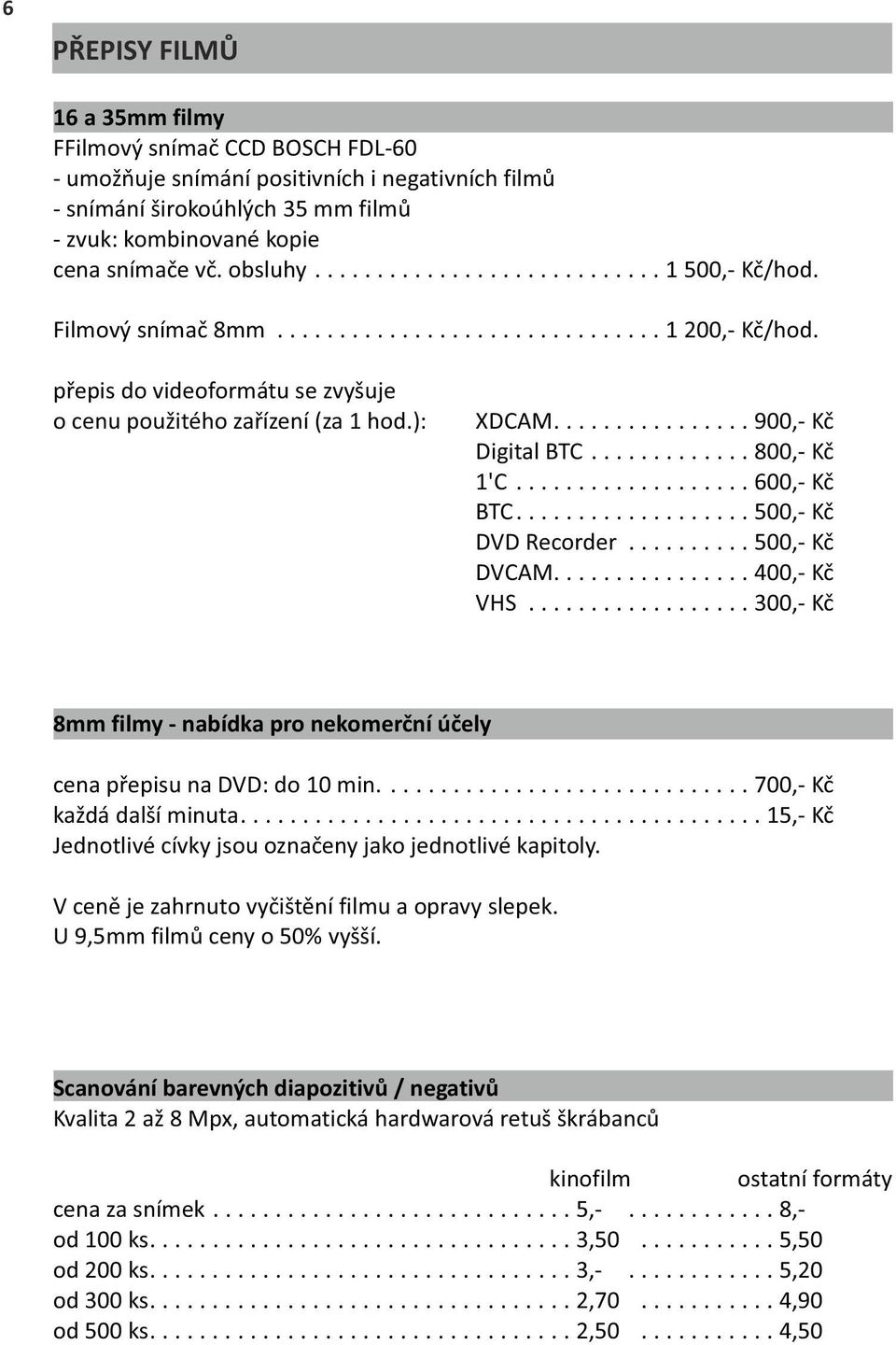 ............... 900,- Kč Digital BTC............. 800,- Kč 1'C................... 600,- Kč BTC................... 500,- Kč DVD Recorder.......... 500,- Kč DVCAM................ 400,- Kč VHS.