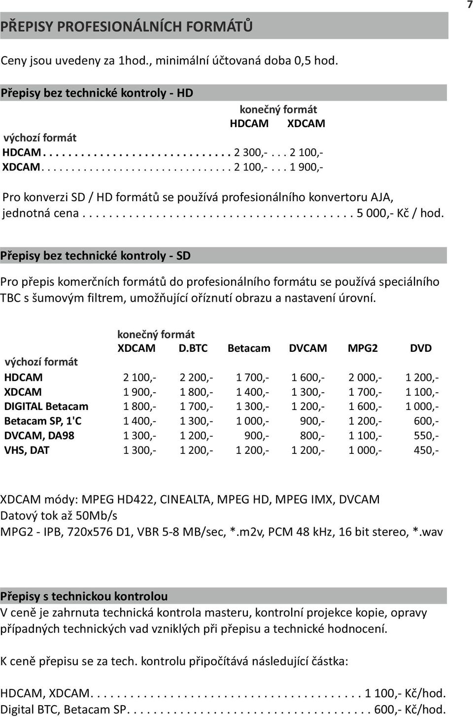 Přepisy bez technické kontroly - SD Pro přepis komerčních formátů do profesionálního formátu se používá speciálního TBC s šumovým filtrem, umožňující oříznutí obrazu a nastavení úrovní.