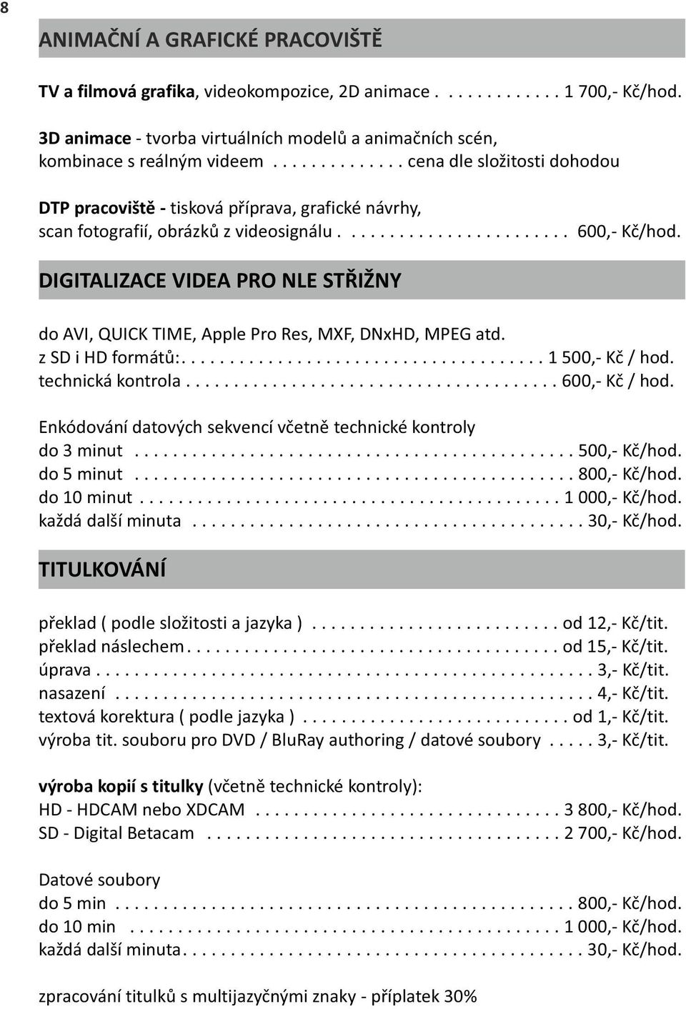 DIGITALIZACE VIDEA PRO NLE STŘIŽNY do AVI, QUICK TIME, Apple Pro Res, MXF, DNxHD, MPEG atd. z SD i HD formátů:...................................... 1 500,- Kč / hod. technická kontrola.