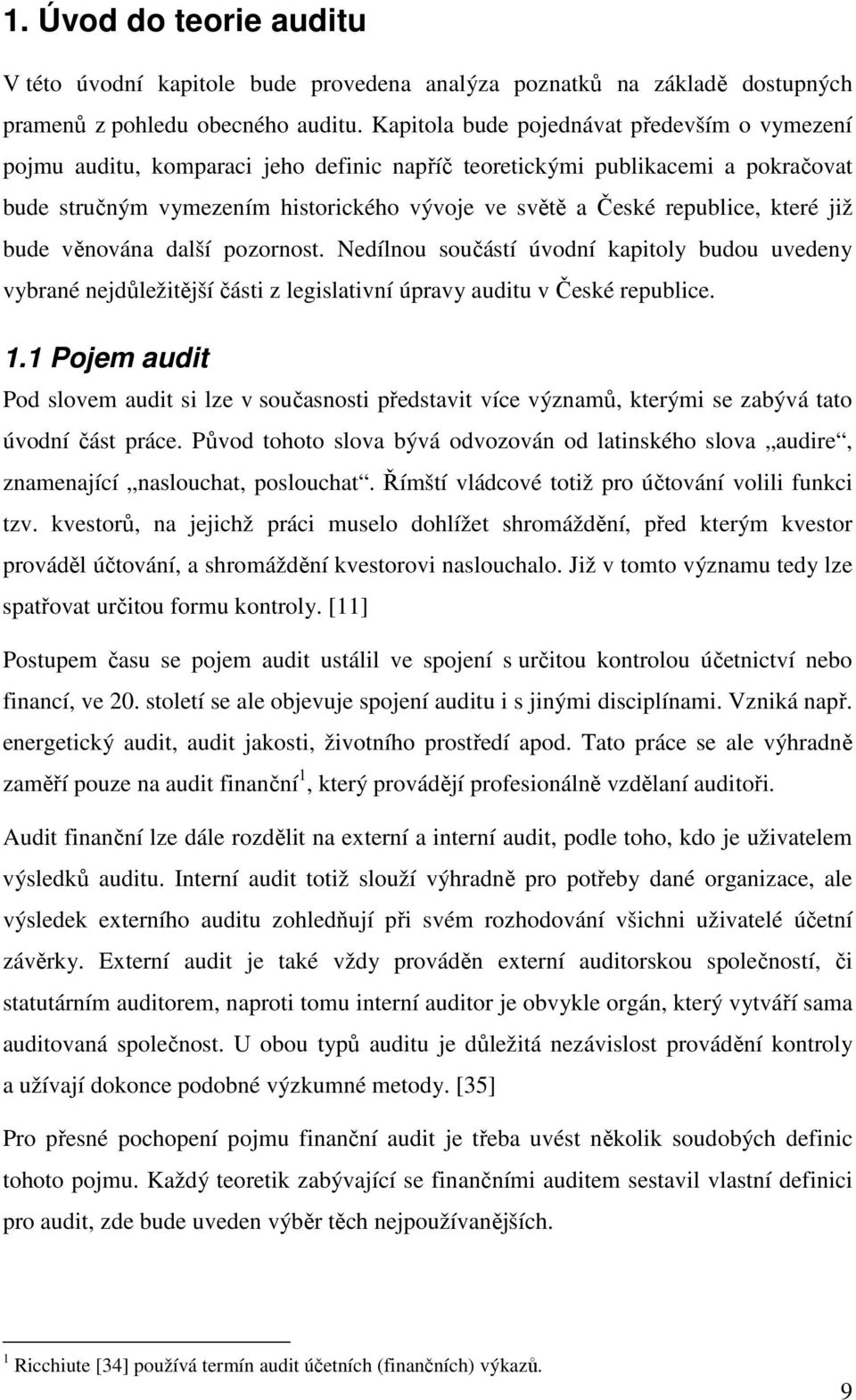 které již bude věnována další pozornost. Nedílnou součástí úvodní kapitoly budou uvedeny vybrané nejdůležitější části z legislativní úpravy auditu v České republice. 1.