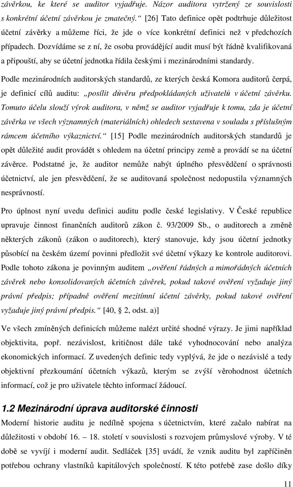 Dozvídáme se z ní, že osoba provádějící audit musí být řádně kvalifikovaná a připouští, aby se účetní jednotka řídila českými i mezinárodními standardy.