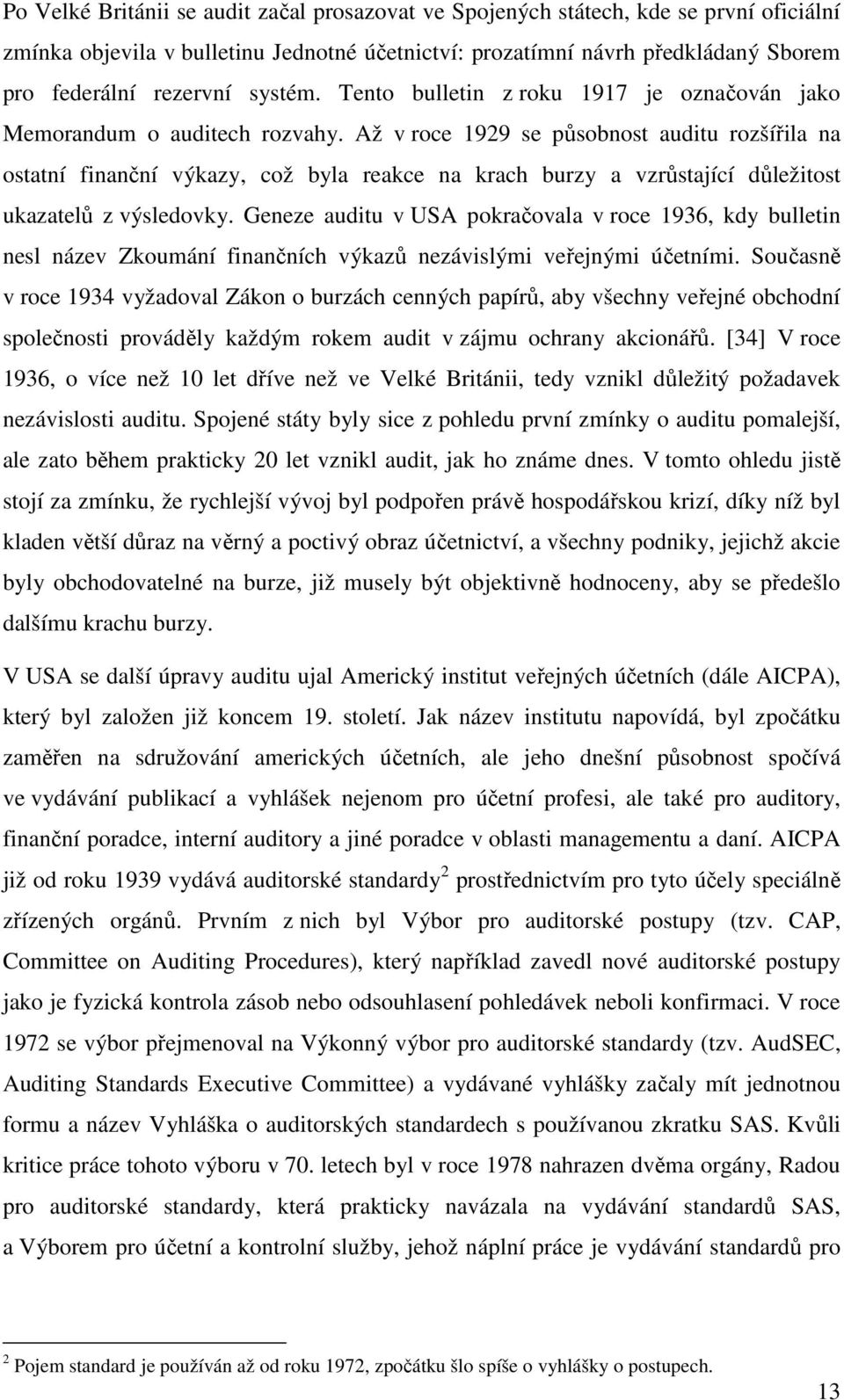 Až v roce 1929 se působnost auditu rozšířila na ostatní finanční výkazy, což byla reakce na krach burzy a vzrůstající důležitost ukazatelů z výsledovky.