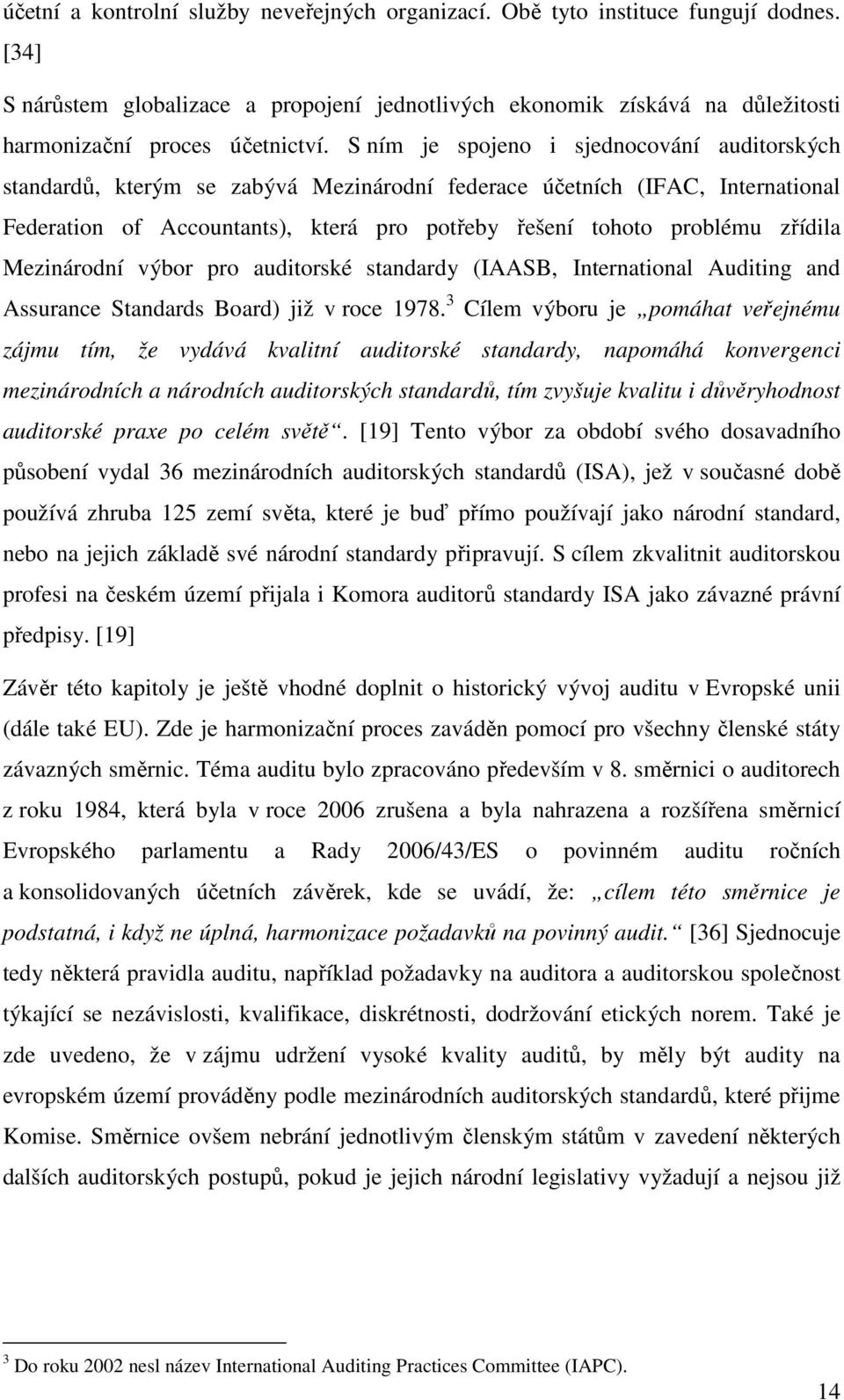 S ním je spojeno i sjednocování auditorských standardů, kterým se zabývá Mezinárodní federace účetních (IFAC, International Federation of Accountants), která pro potřeby řešení tohoto problému