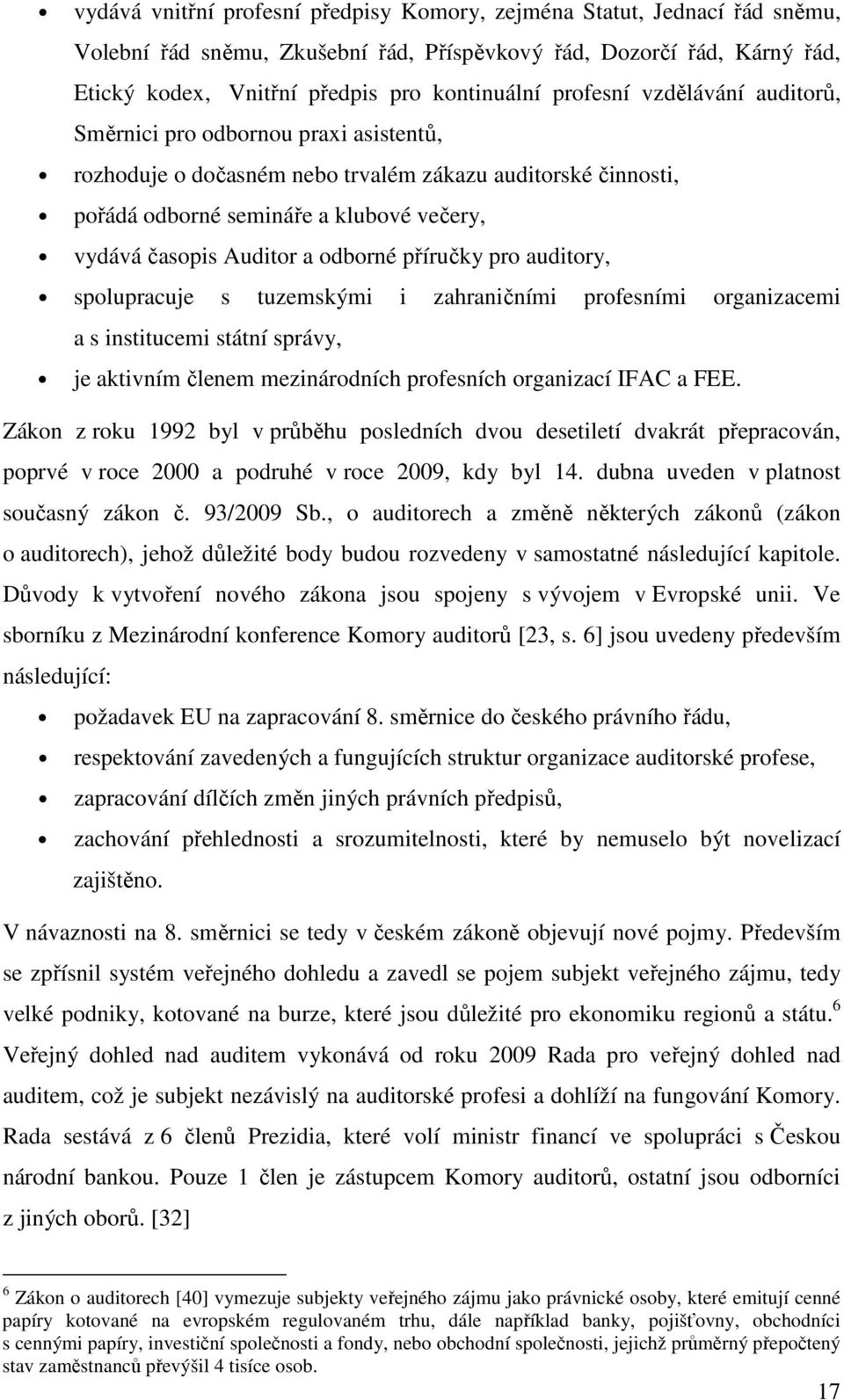 odborné příručky pro auditory, spolupracuje s tuzemskými i zahraničními profesními organizacemi a s institucemi státní správy, je aktivním členem mezinárodních profesních organizací IFAC a FEE.