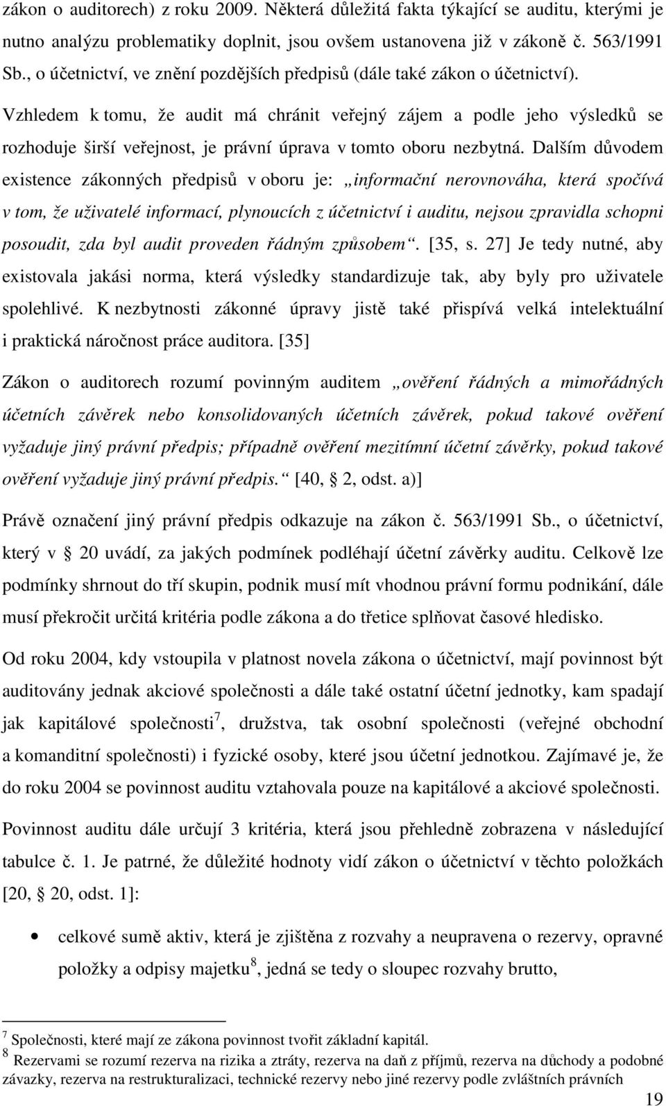 Vzhledem k tomu, že audit má chránit veřejný zájem a podle jeho výsledků se rozhoduje širší veřejnost, je právní úprava v tomto oboru nezbytná.