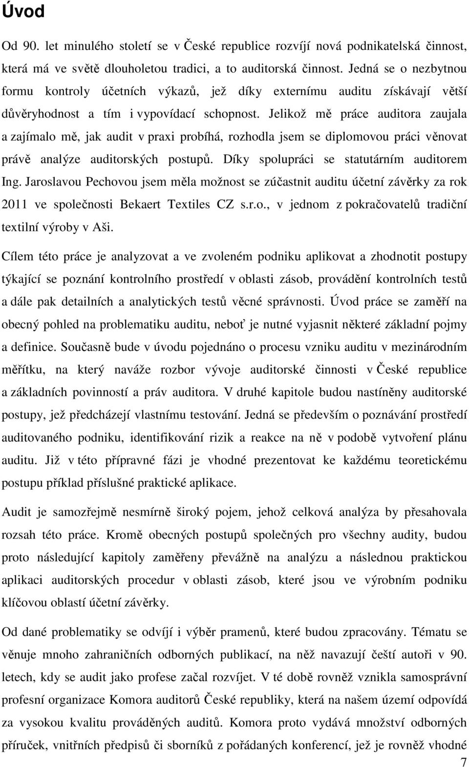 Jelikož mě práce auditora zaujala a zajímalo mě, jak audit v praxi probíhá, rozhodla jsem se diplomovou práci věnovat právě analýze auditorských postupů. Díky spolupráci se statutárním auditorem Ing.