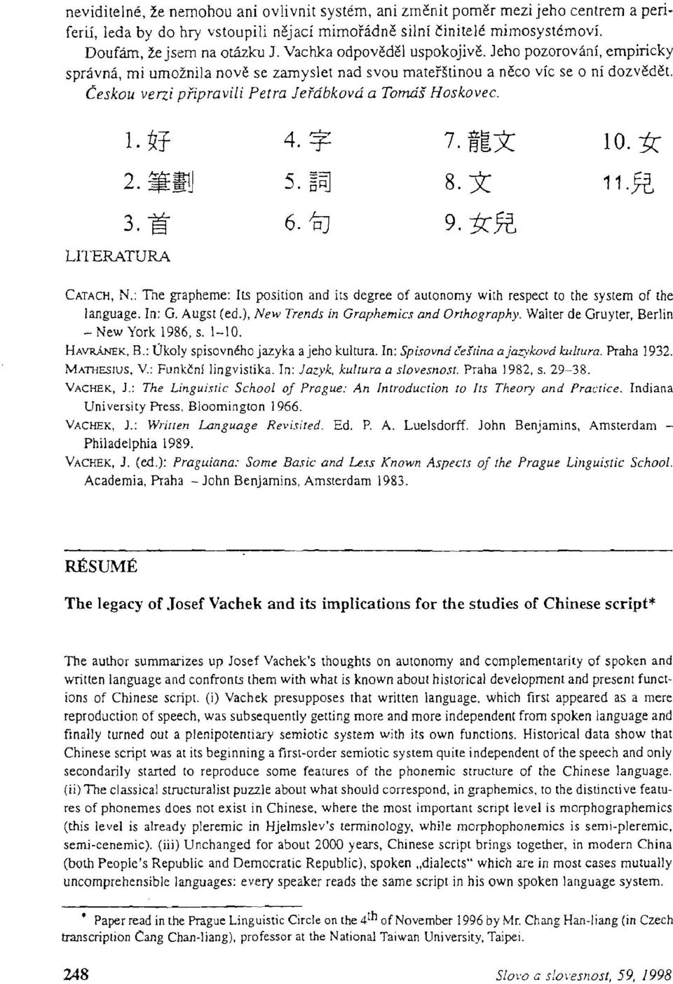 : The Linguisric School oj Prague: An Jntroduction 10 Jrs University Press, Bloomington 1966. VACHEK, J.: WriIlen Language Revisited. Ed. P. A. Luelsdorff. Jo Philadelphia 1989. VACHEK, J. (ed.