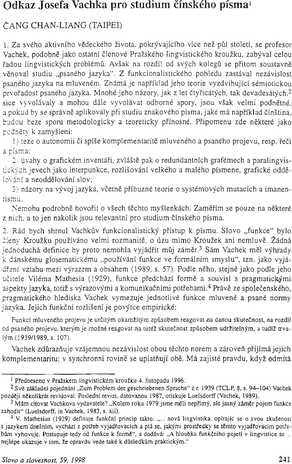 ~ísma: ::: úvahy o grafickém inventáři, zvláště pak o redundantních graféme t:ck::ch jevech jako interpunkce, rozlišování velkého a malého písmen io.2.