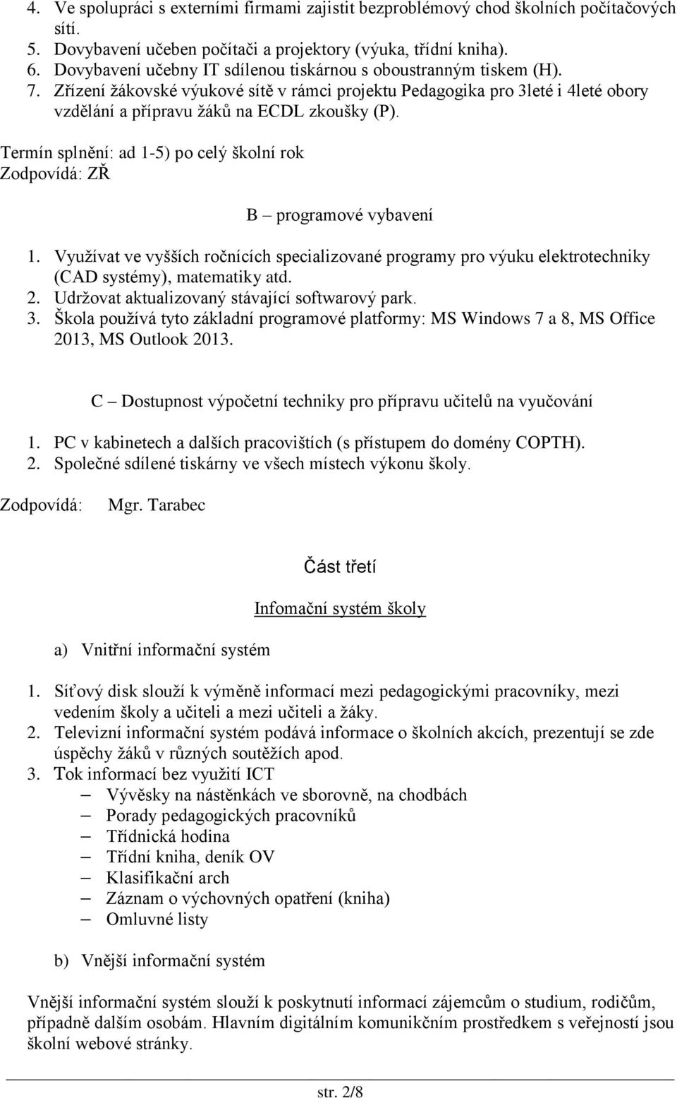 Termín splnění: ad 1-5) po celý školní rok ZŘ B programové vybavení 1. Využívat ve vyšších ročnících specializované programy pro výuku elektrotechniky (CAD systémy), matematiky atd. 2.