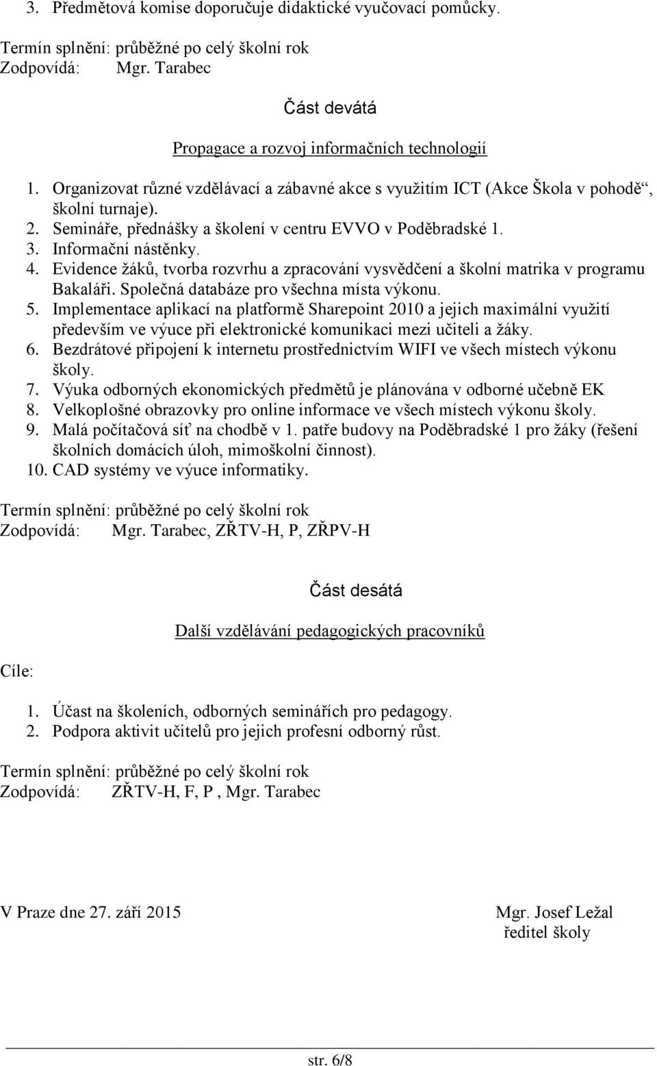 Evidence žáků, tvorba rozvrhu a zpracování vysvědčení a školní matrika v programu Bakaláři. Společná databáze pro všechna místa výkonu. 5.