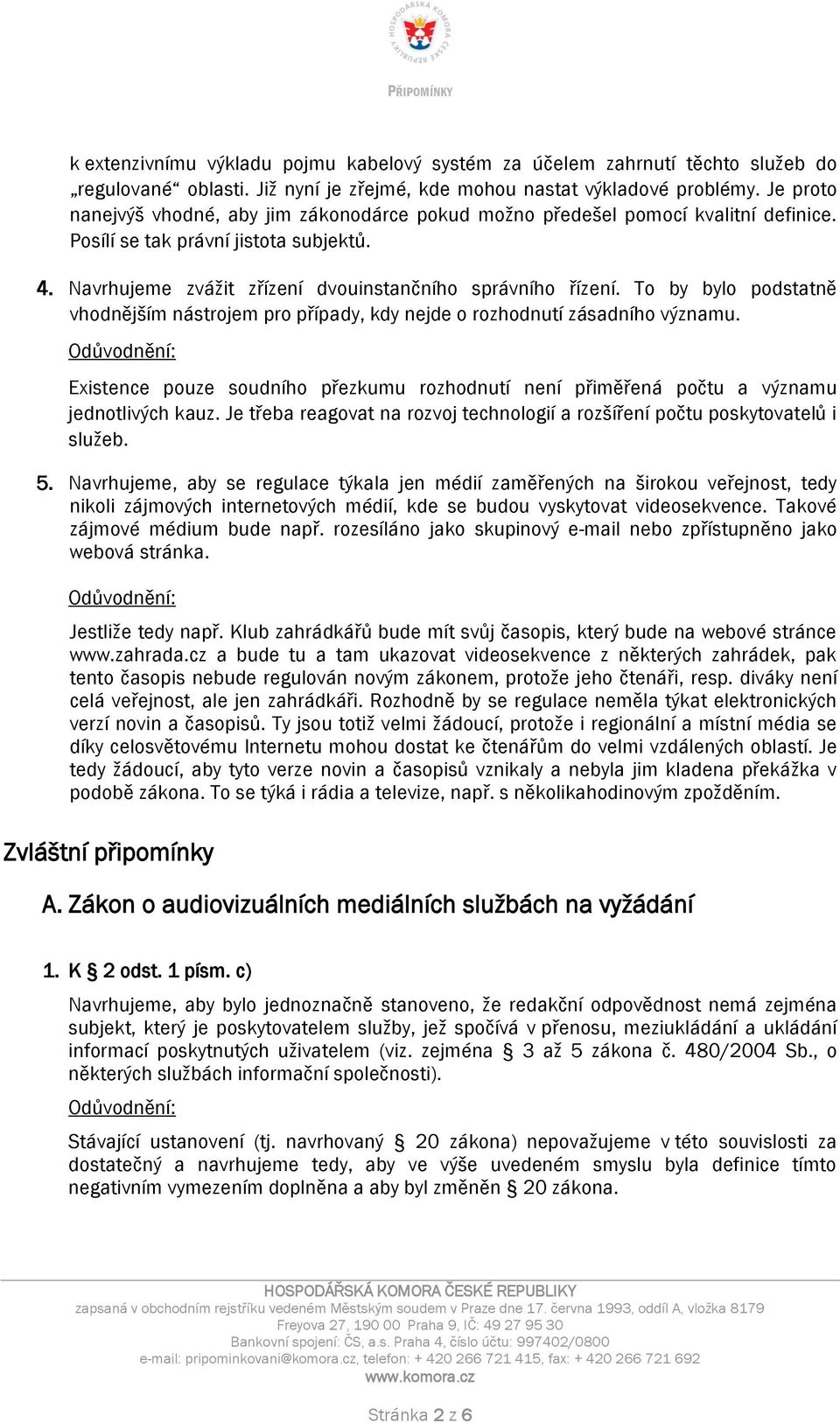 To by bylo podstatně vhodnějším nástrojem pro případy, kdy nejde o rozhodnutí zásadního významu. Existence pouze soudního přezkumu rozhodnutí není přiměřená počtu a významu jednotlivých kauz.