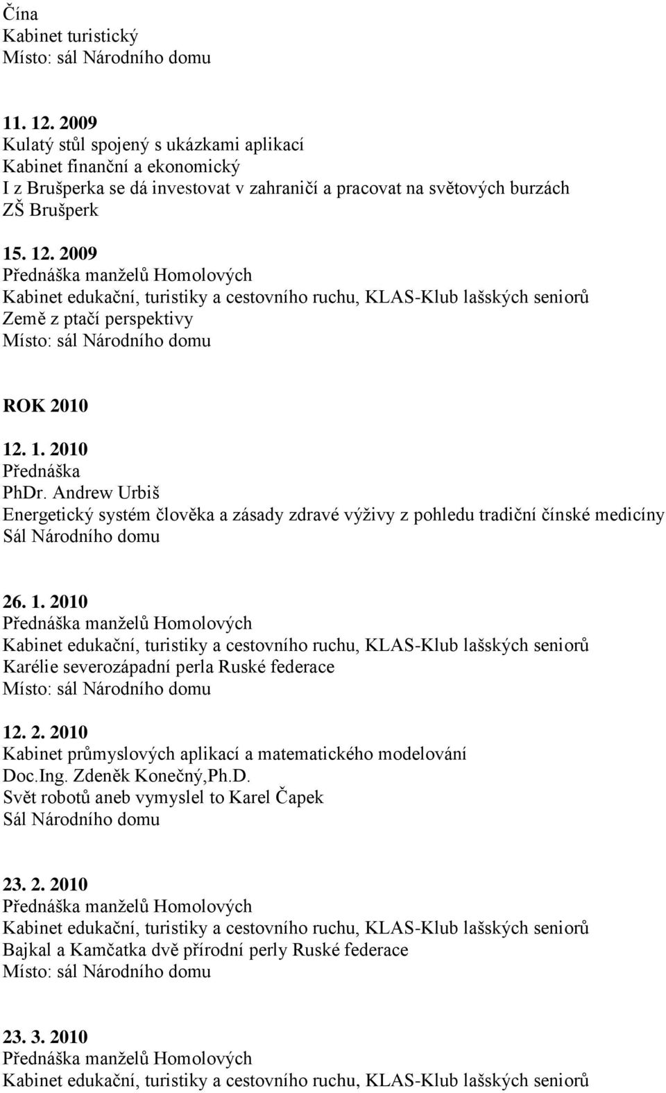 2010 manţelů Homolových Karélie severozápadní perla Ruské federace 12. 2. 2010 Kabinet průmyslových aplikací a matematického modelování Do