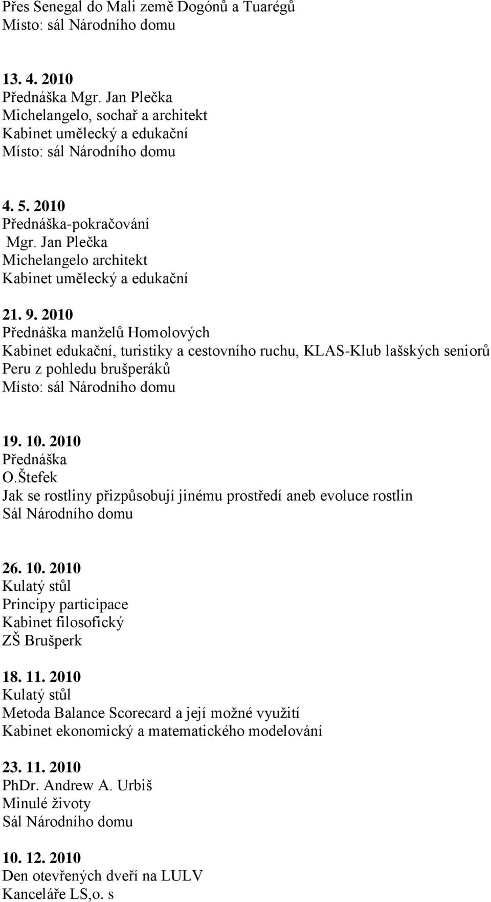 Štefek Jak se rostliny přizpůsobují jinému prostředí aneb evoluce rostlin Sál Národního domu 26. 10. 2010 Principy participace Kabinet filosofický 18. 11.