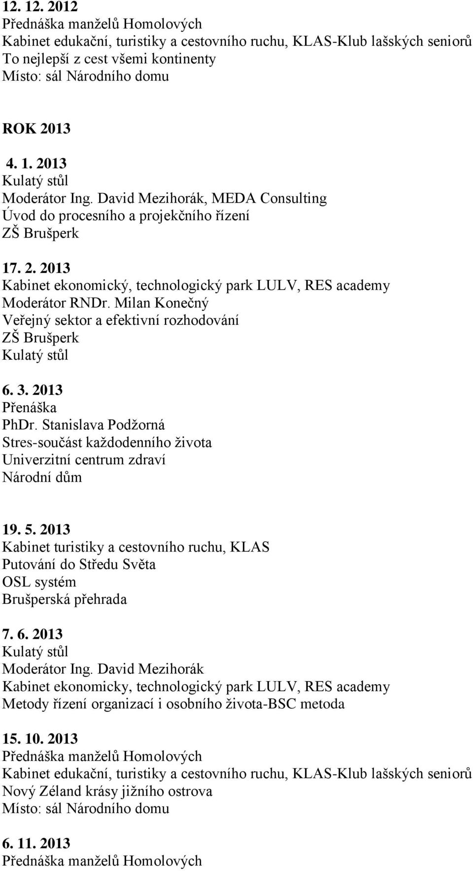 2013 Kabinet turistiky a cestovního ruchu, KLAS Putování do Středu Světa OSL systém Brušperská přehrada 7. 6. 2013 Moderátor Ing.