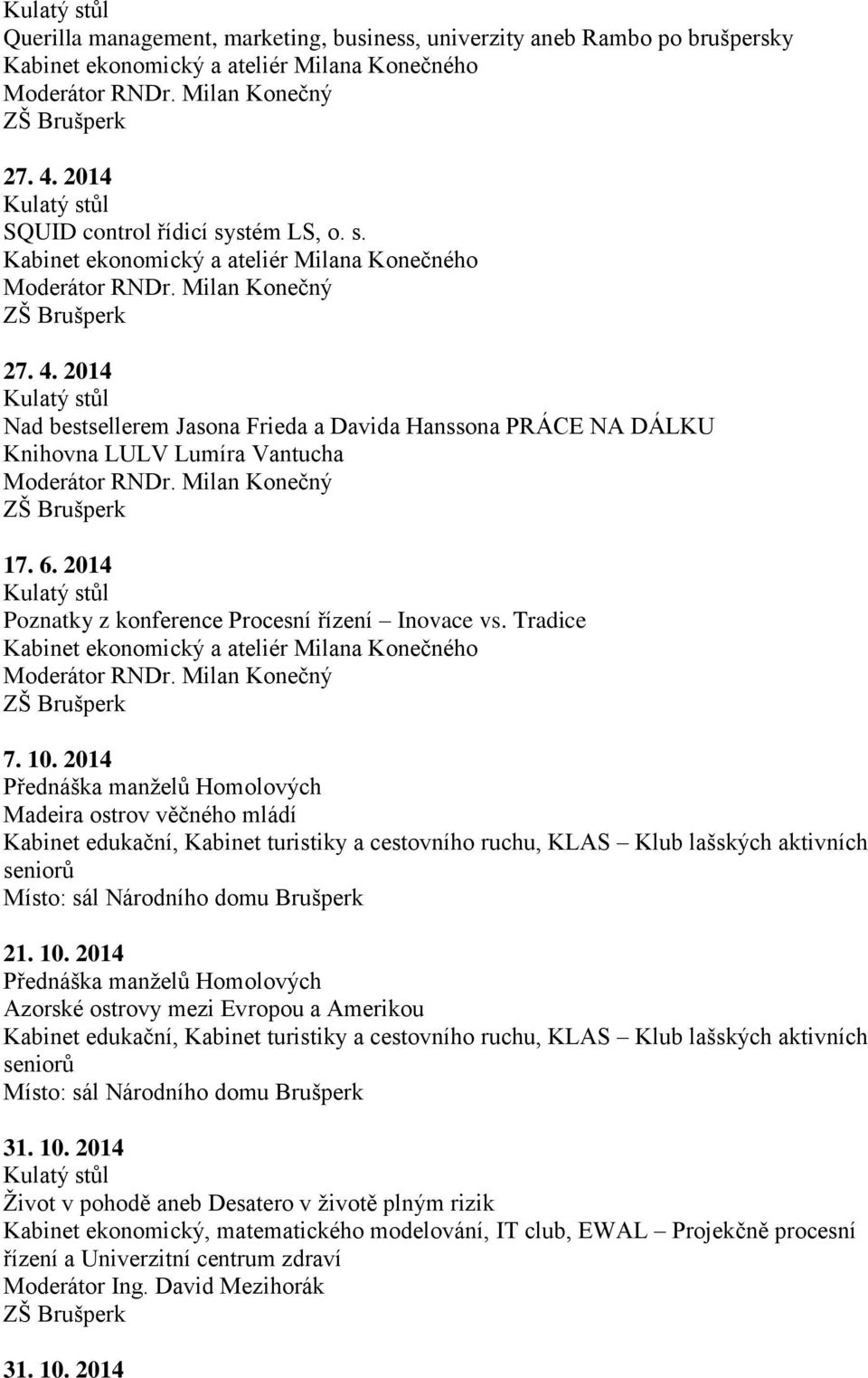 Milan Konečný 17. 6. 2014 Poznatky z konference Procesní řízení Inovace vs. Tradice Kabinet ekonomický a ateliér Milana Konečného Moderátor RNDr. Milan Konečný 7. 10.