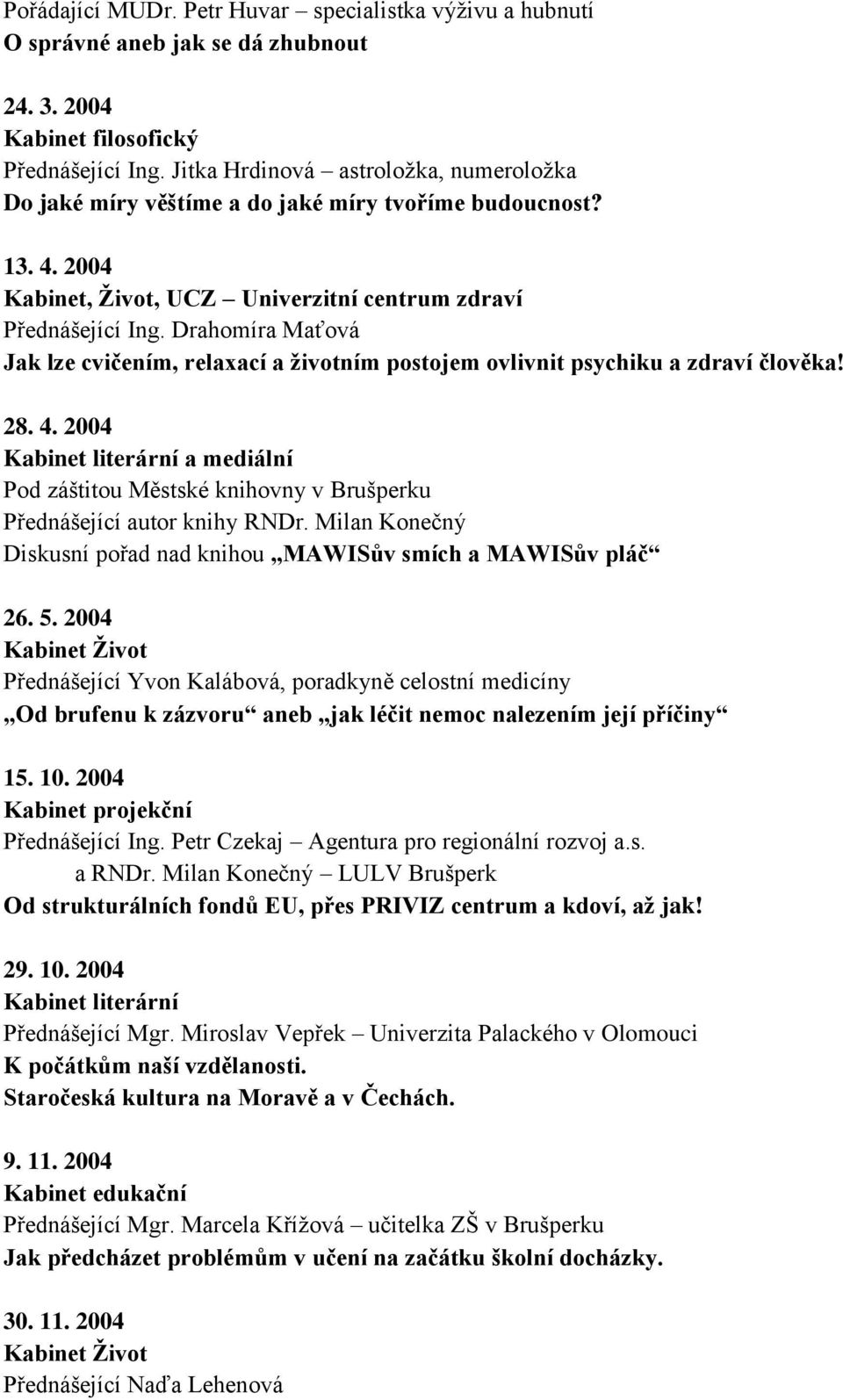 Drahomíra Maťová Jak lze cvičením, relaxací a ţivotním postojem ovlivnit psychiku a zdraví člověka! 28. 4.