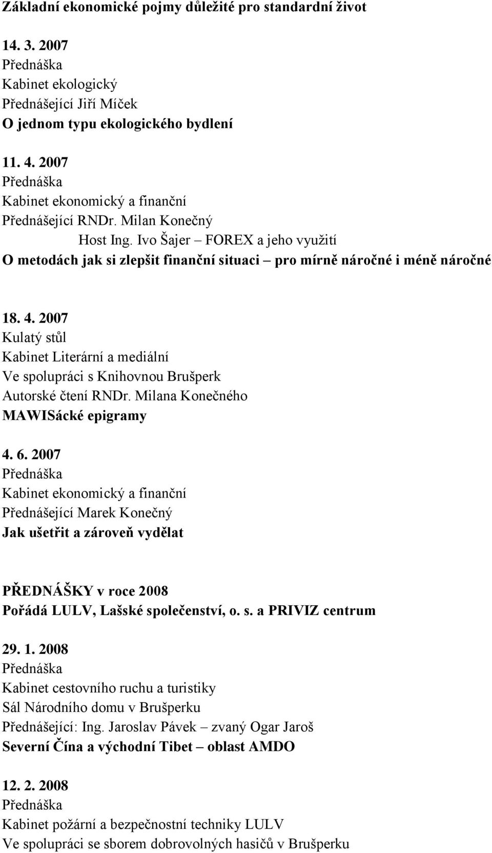 2007 Kabinet Literární a mediální Ve spolupráci s Knihovnou Brušperk Autorské čtení RNDr. Milana Konečného MAWISácké epigramy 4. 6.