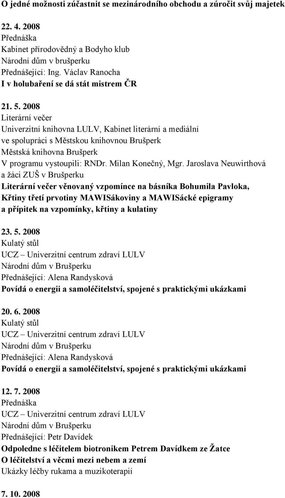 2008 Literární večer Univerzitní knihovna LULV, Kabinet literární a mediální ve spolupráci s Městskou knihovnou Brušperk Městská knihovna Brušperk V programu vystoupili: RNDr. Milan Konečný, Mgr.