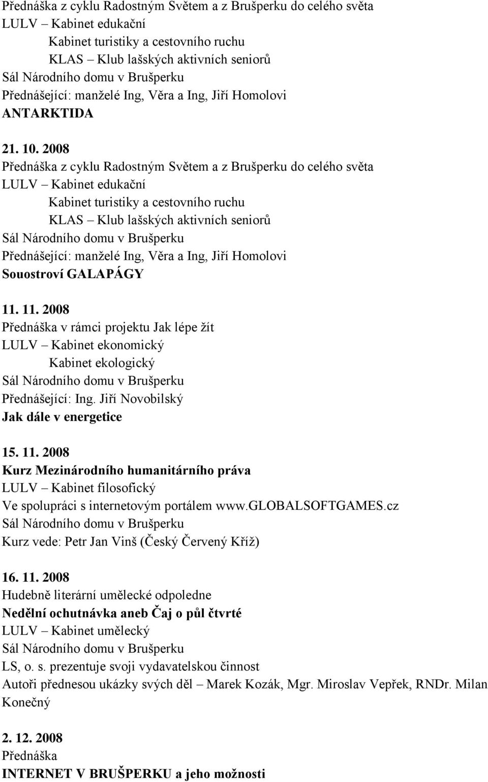 11. 2008 v rámci projektu Jak lépe ţít LULV Kabinet ekonomický Kabinet ekologický Sál Národního domu v Brušperku Přednášející: Ing. Jiří Novobilský Jak dále v energetice 15. 11.