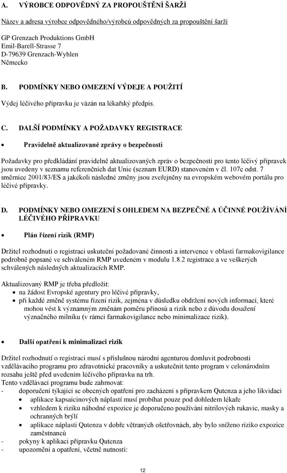 DALŠÍ PODMÍNKY A POŽADAVKY REGISTRACE Pravidelně aktualizované zprávy o bezpečnosti Požadavky pro předkládání pravidelně aktualizovaných zpráv o bezpečnosti pro tento léčivý přípravek jsou uvedeny v