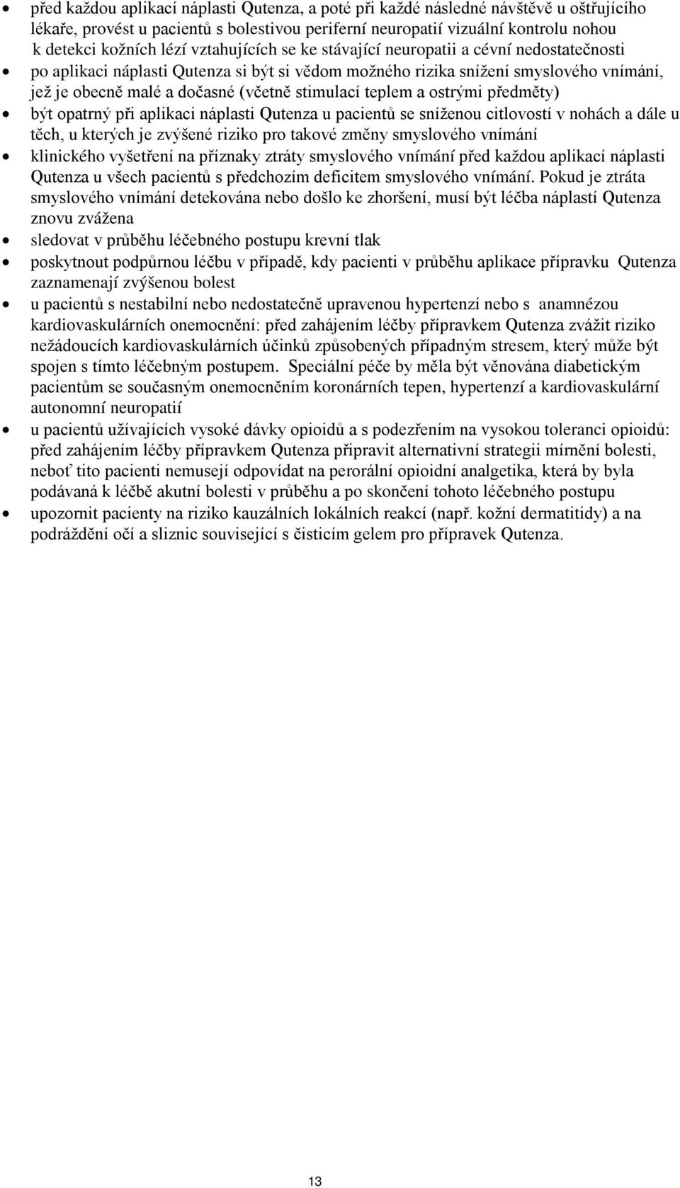 teplem a ostrými předměty) být opatrný při aplikaci náplasti Qutenza u pacientů se sníženou citlovostí v nohách a dále u těch, u kterých je zvýšené riziko pro takové změny smyslového vnímání