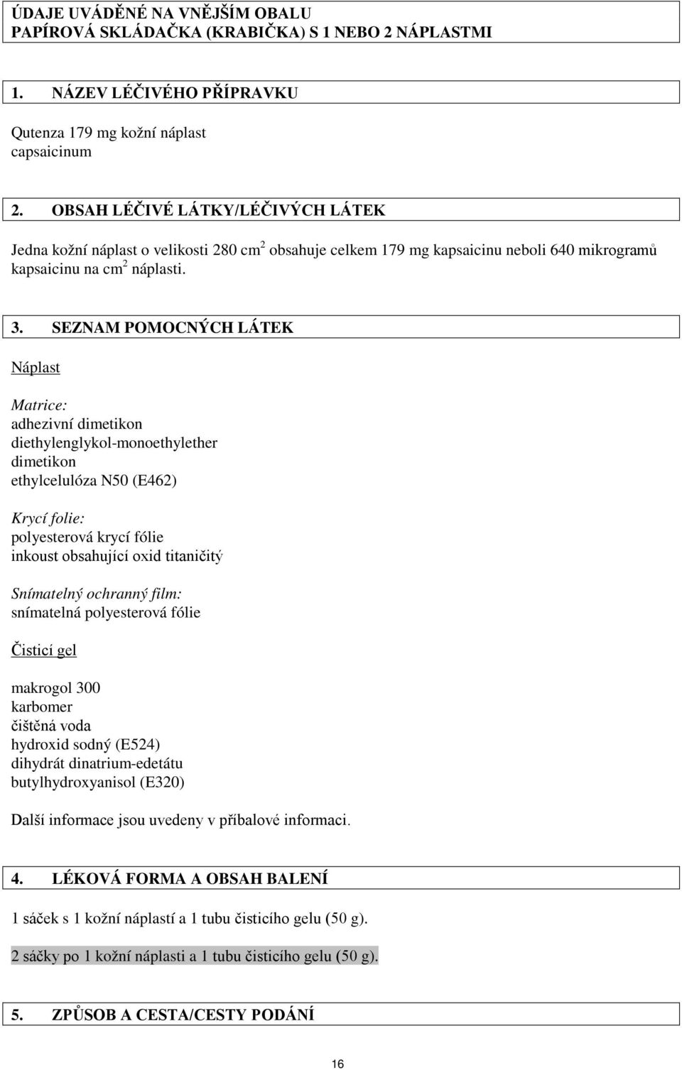 SEZNAM POMOCNÝCH LÁTEK Náplast Matrice: adhezivní dimetikon diethylenglykol-monoethylether dimetikon ethylcelulóza N50 (E462) Krycí folie: polyesterová krycí fólie inkoust obsahující oxid titaničitý