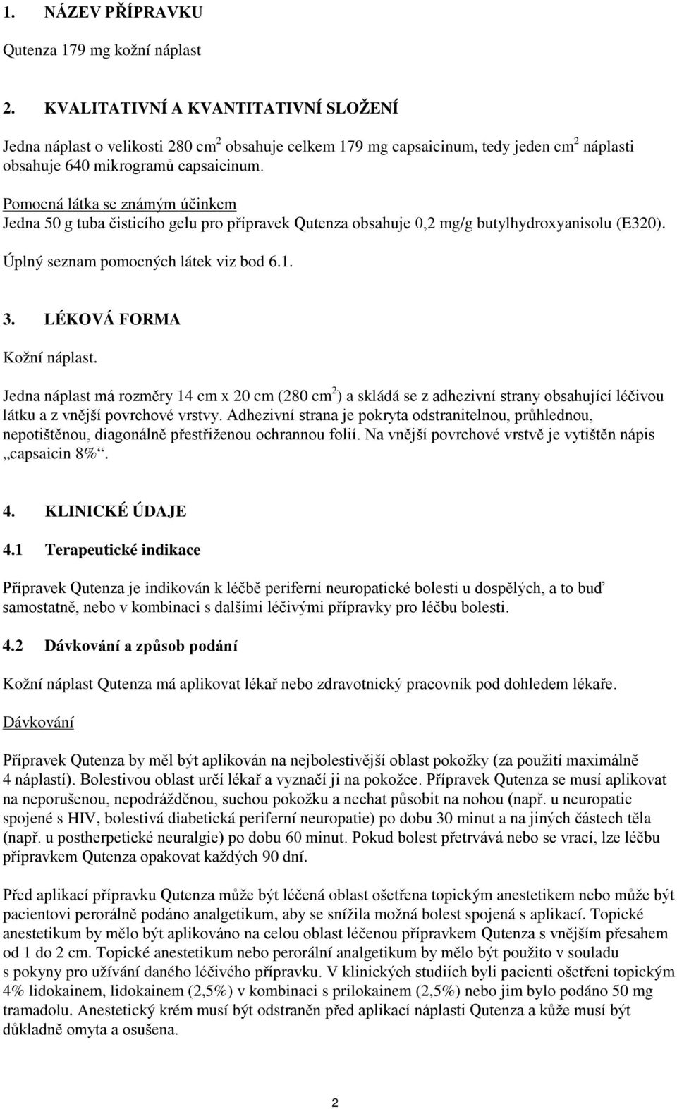 Pomocná látka se známým účinkem Jedna 50 g tuba čisticího gelu pro přípravek Qutenza obsahuje 0,2 mg/g butylhydroxyanisolu (E320). Úplný seznam pomocných látek viz bod 6.1. 3.