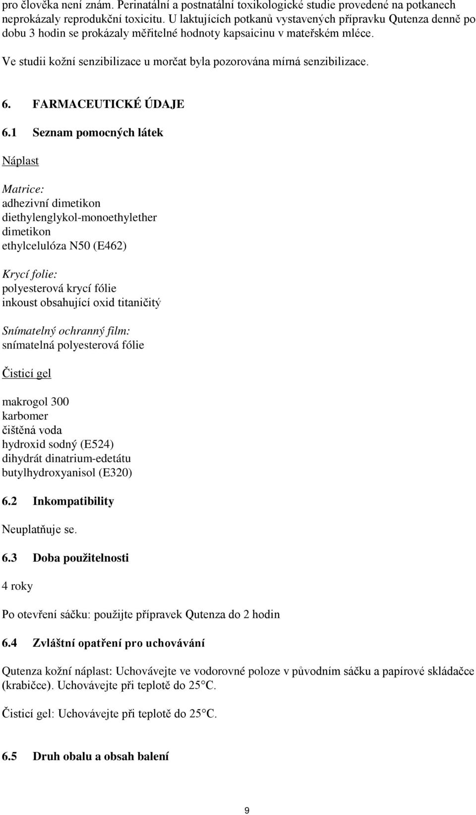 Ve studii kožní senzibilizace u morčat byla pozorována mírná senzibilizace. 6. FARMACEUTICKÉ ÚDAJE 6.