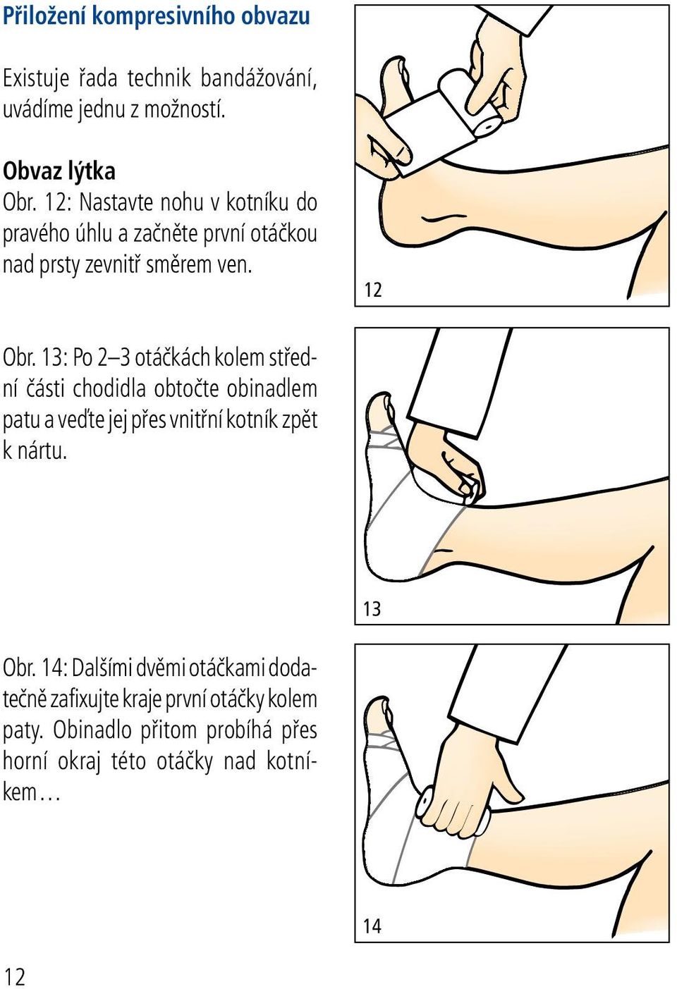 13: Po 2 3 otáčkách kolem střední části chodidla obtočte obinadlem patu a veďte jej přes vnitřní kotník zpět k nártu.