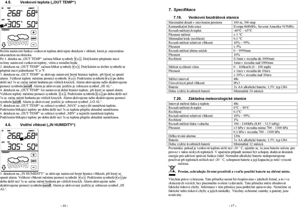 Dotýkáním se těchto symbolů se přepíná mezi jednotkami C a F. 3. dotekem na OUT TEMP se aktivuje nastavení horní hranice teploty, při které se spustí alarm. Velikost teploty měníme pomocí symbolů + a.