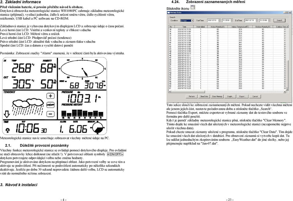 software na CD-ROM. 4.24. Zobrazení zaznamenaných měření Stiskněte ikonu Základnová stanice je vybavena dotykovým displejem LCD a zobrazuje údaje o času počasí.