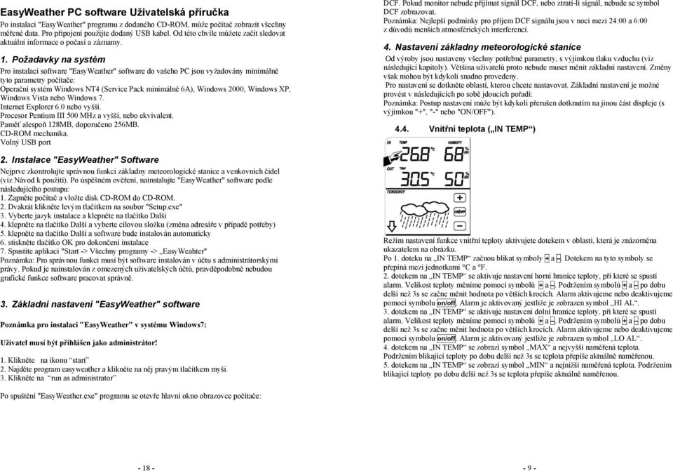 Požadavky na systém Pro instalaci software "EasyWeather" software do vašeho PC jsou vyžadovány minimálně tyto parametry počítače: Operační systém Windows NT4 (Service Pack minimálně 6A), Windows