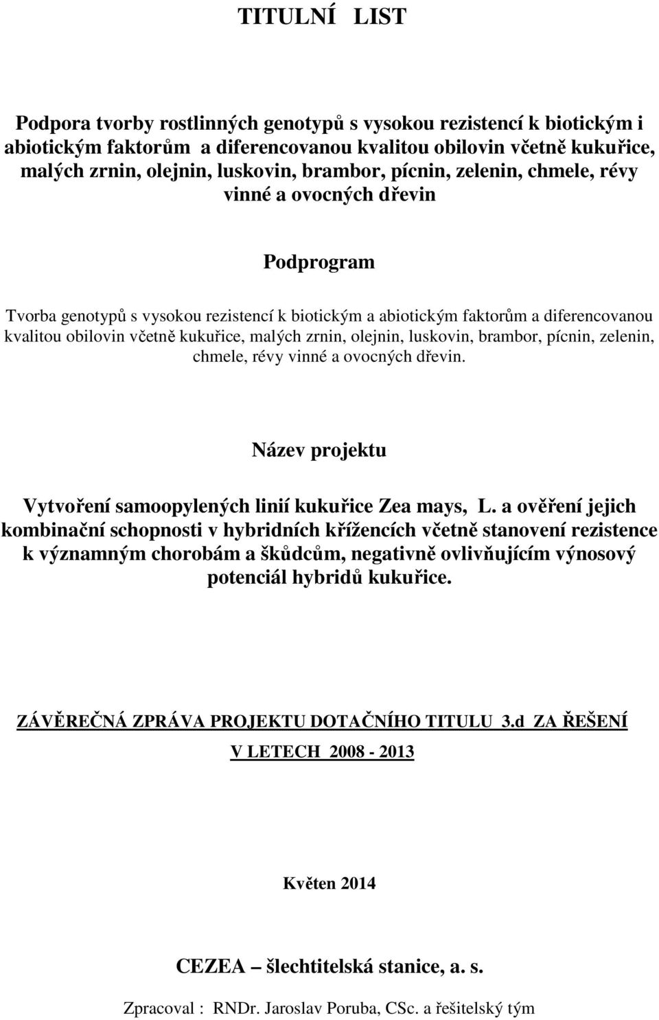 zrnin, olejnin, luskovin, brambor, pícnin, zelenin, chmele, révy vinné a ovocných dřevin. Název projektu Vytvoření samoopylených linií kukuřice Zea mays, L.