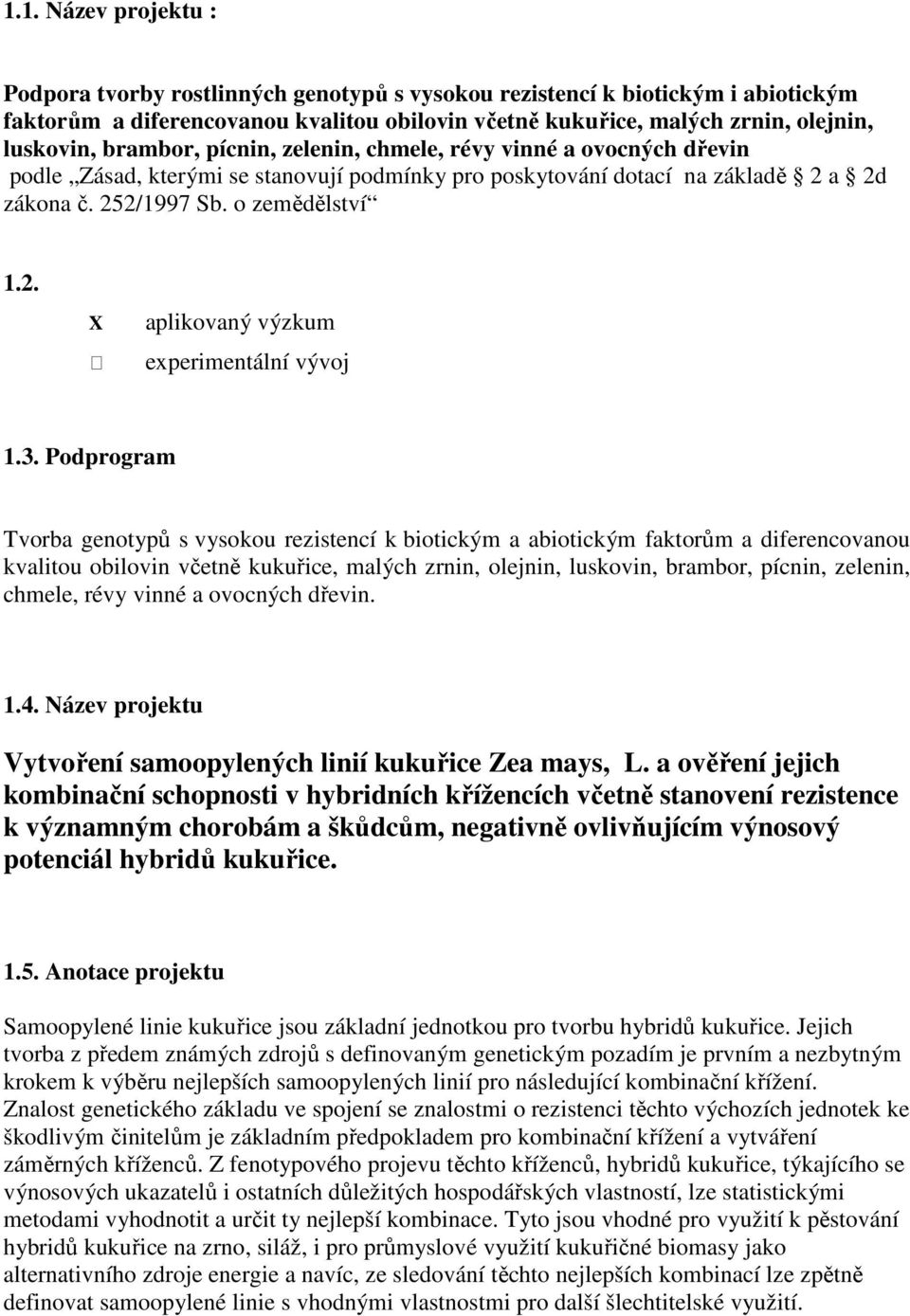 3. Podprogram Tvorba genotypů s vysokou rezistencí k biotickým a abiotickým faktorům a diferencovanou kvalitou obilovin včetně kukuřice, malých zrnin, olejnin, luskovin, brambor, pícnin, zelenin,