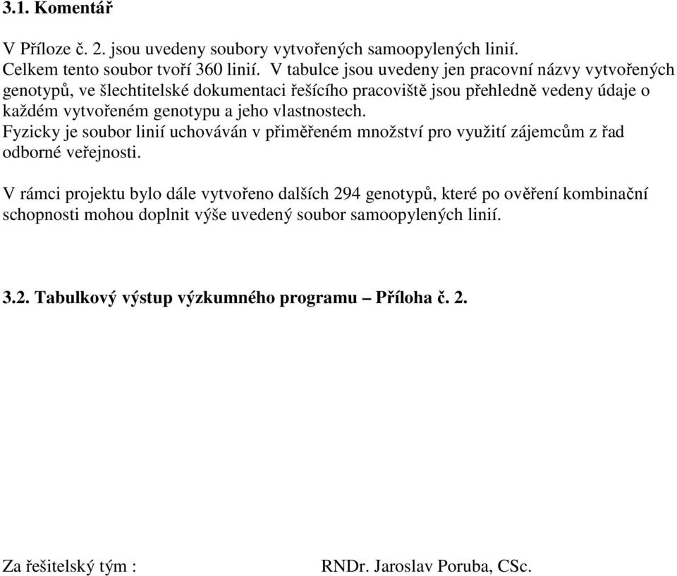 genotypu a jeho vlastnostech. Fyzicky je soubor linií uchováván v přiměřeném množství pro využití zájemcům z řad odborné veřejnosti.