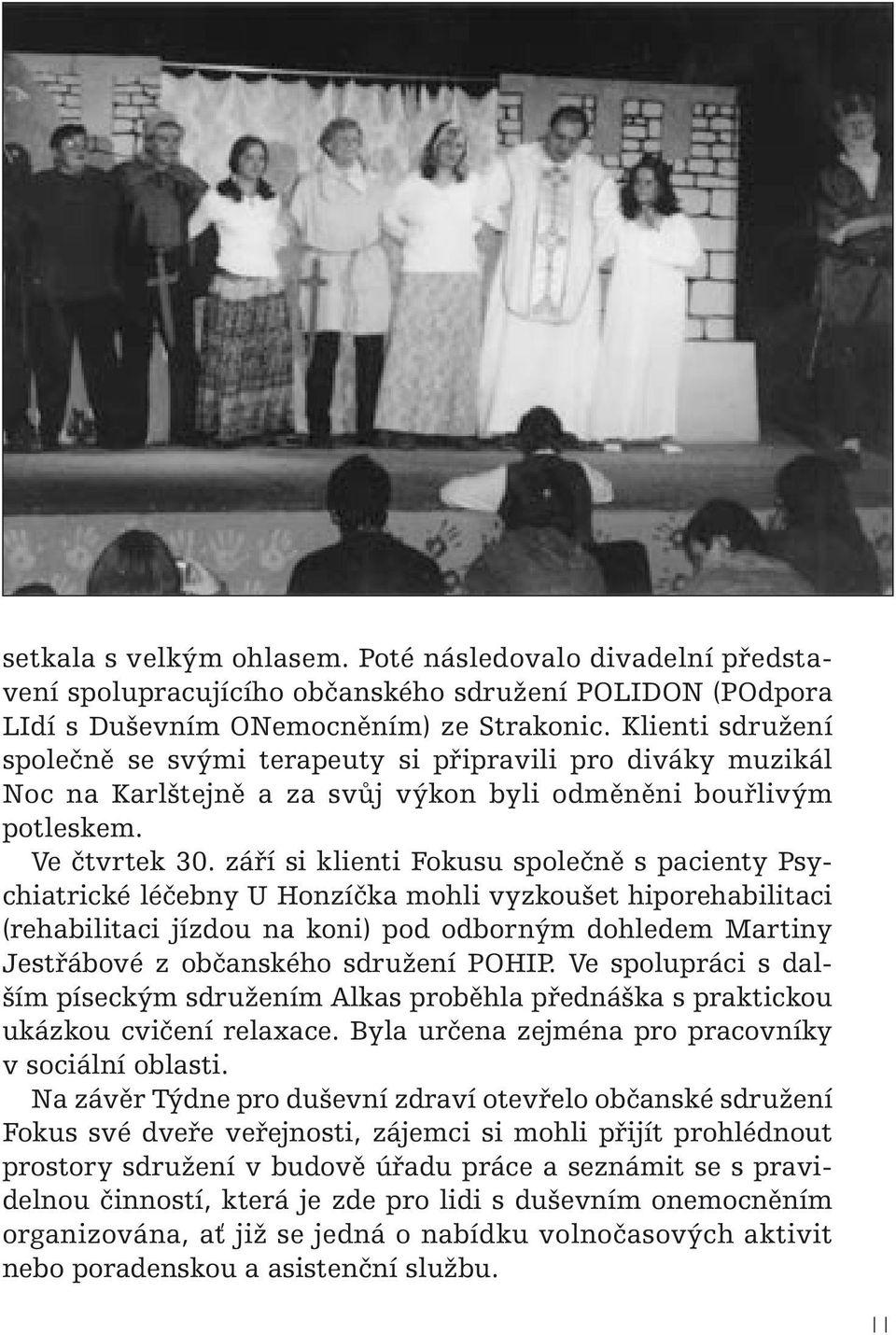 září si klienti Fokusu společně s pacienty Psychiatrické léčebny U Honzíčka mohli vyzkoušet hiporehabilitaci (rehabilitaci jízdou na koni) pod odborným dohledem Martiny Jestřábové z občanského