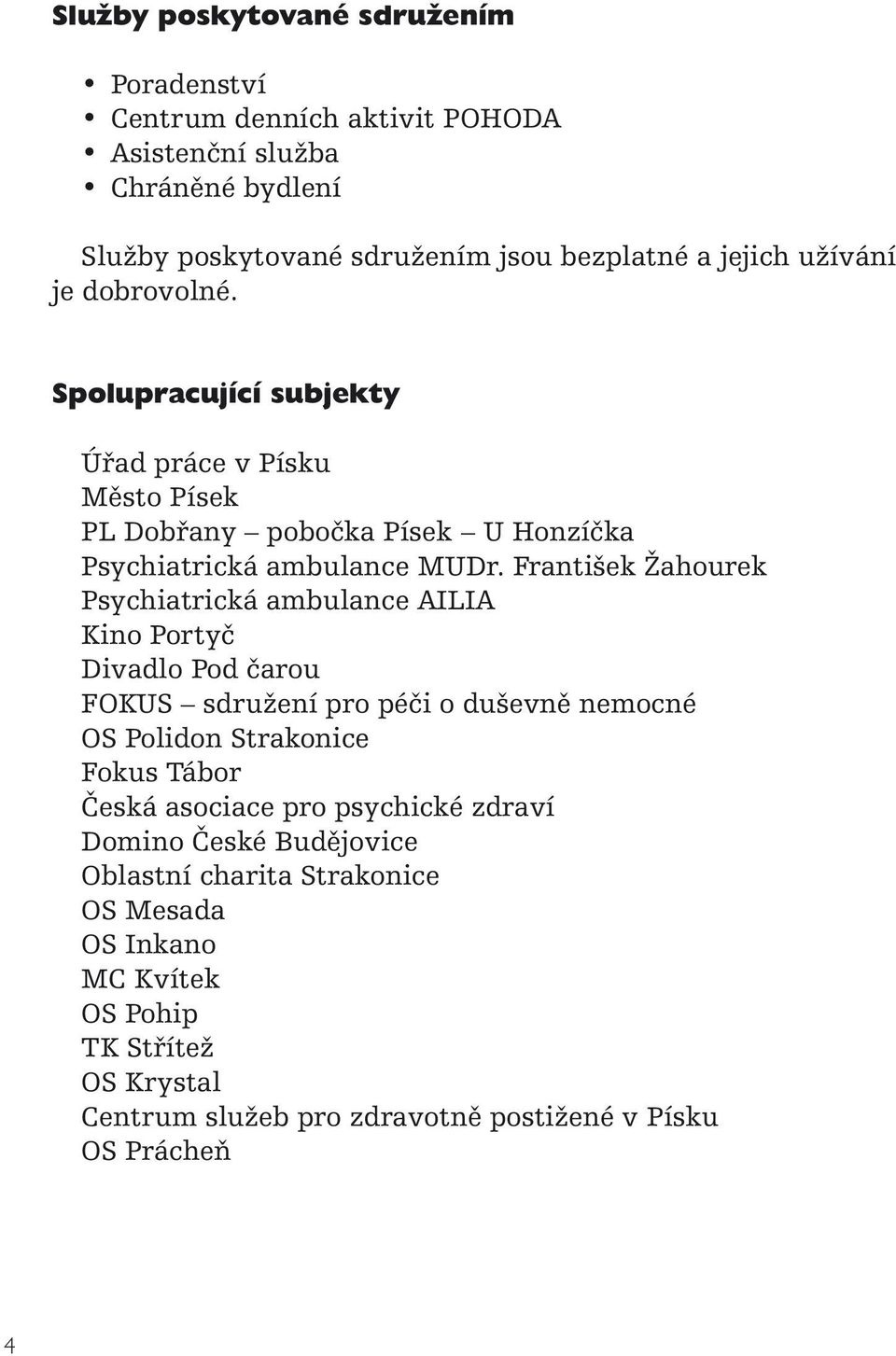 František Žahourek Psychiatrická ambulance AILIA Kino Portyč Divadlo Pod čarou FOKUS sdružení pro péči o duševně nemocné OS Polidon Strakonice Fokus Tábor Česká